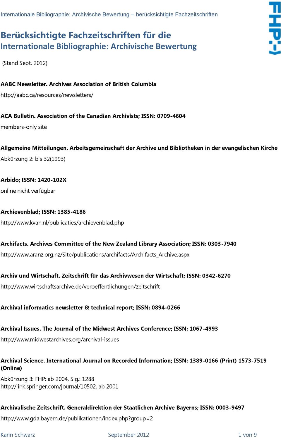 Arbeitsgemeinschaft der Archive und Bibliotheken in der evangelischen Kirche Abkürzung 2: bis 32(1993) Arbido; ISSN: 1420-102X online nicht verfügbar Archievenblad; ISSN: 1385-4186 http://www.kvan.