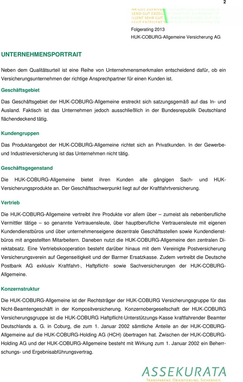 Faktisch ist das Unternehmen jedoch ausschließlich in der Bundesrepublik Deutschland flächendeckend tätig. Kundengruppen Das Produktangebot der HUK-COBURG-Allgemeine richtet sich an Privatkunden.