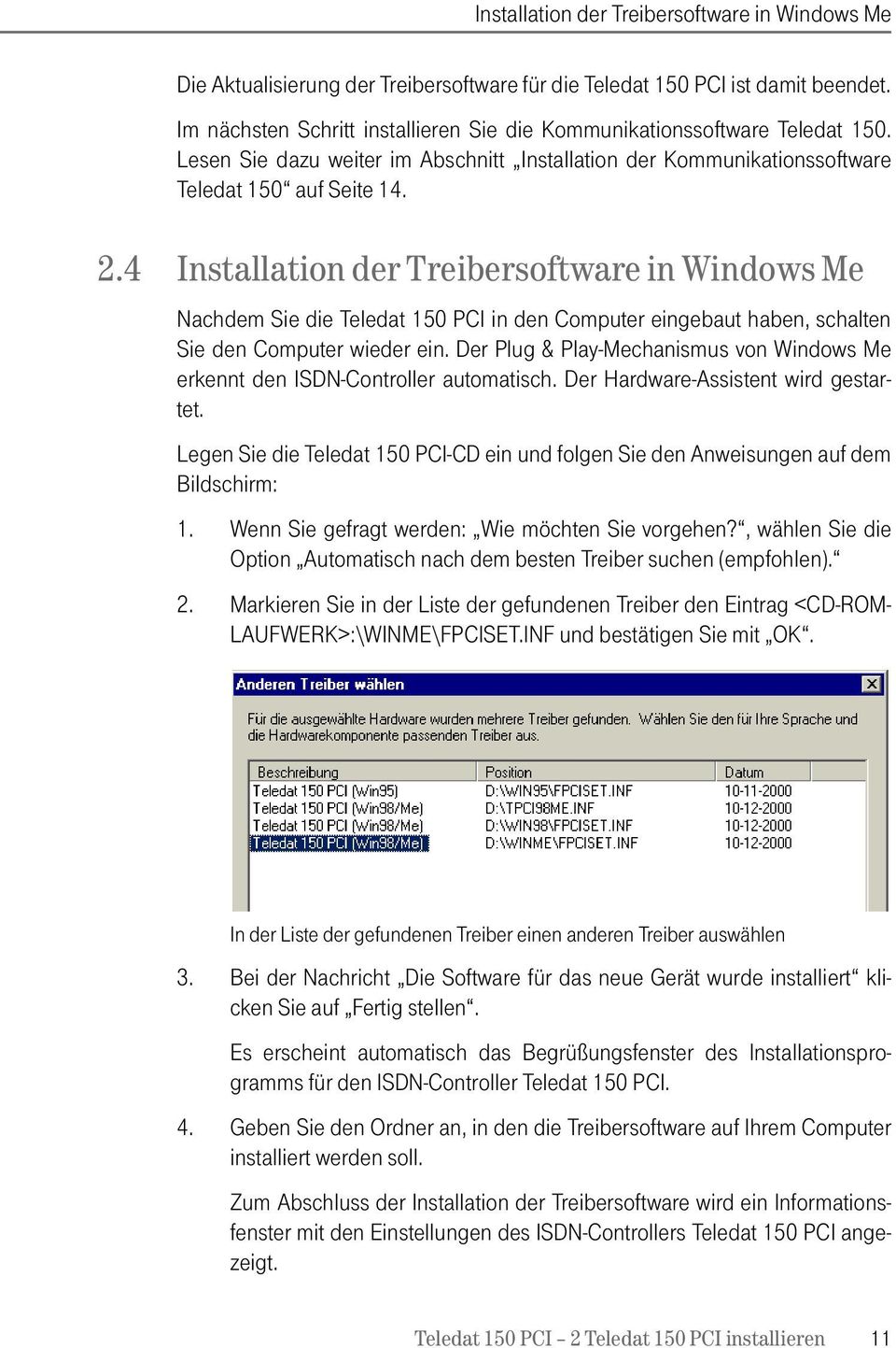 4 Instaation der Treibersoftware in Windows Me Nachdem Sie die Teedat 150 PCI in den Computer eingebaut haben, schaten Sie den Computer wieder ein.