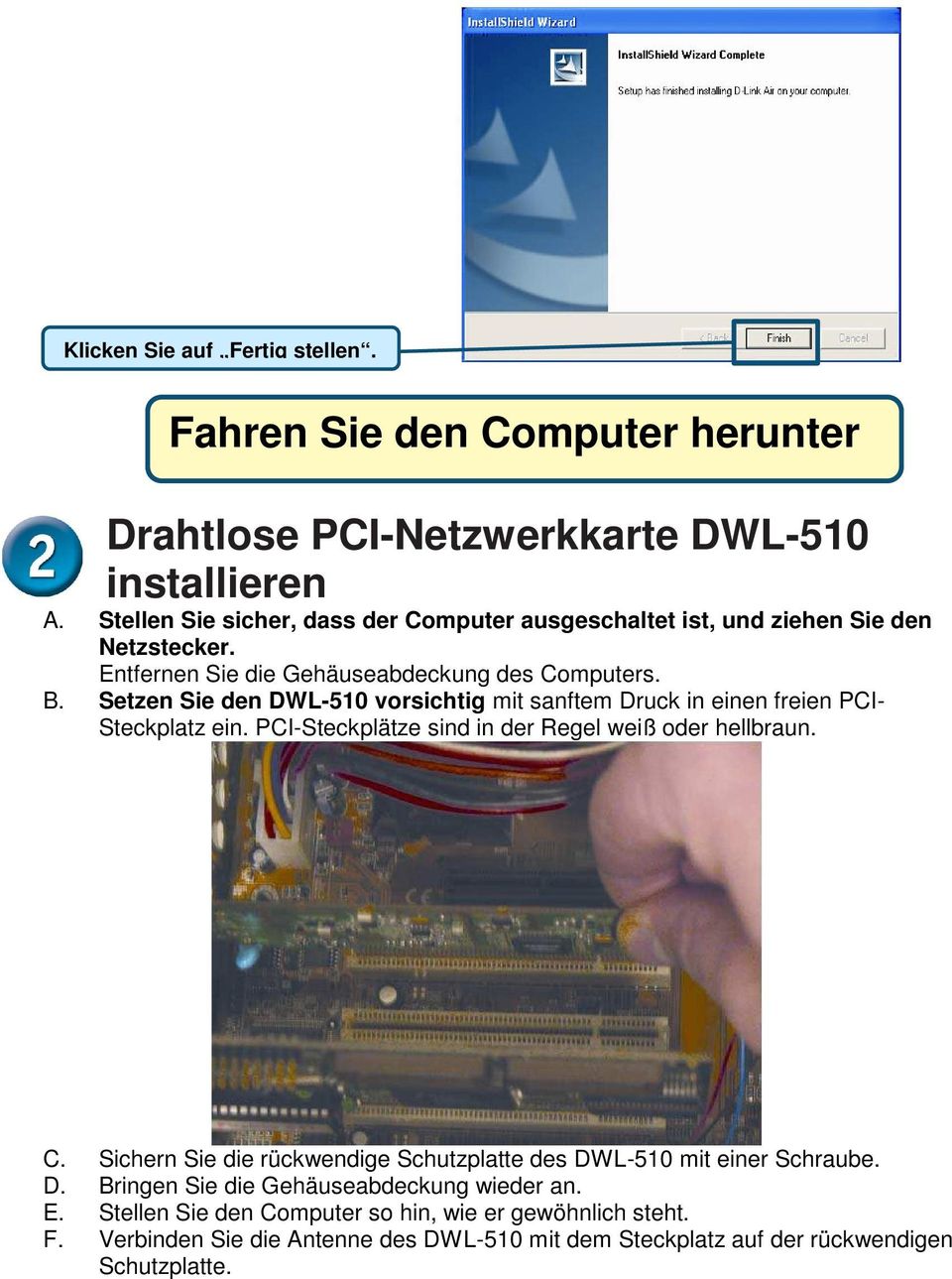 Setzen Sie den DWL-510 vorsichtig mit sanftem Druck in einen freien PCI- Steckplatz ein. PCI-Steckplätze sind in der Regel weiß oder hellbraun. C.