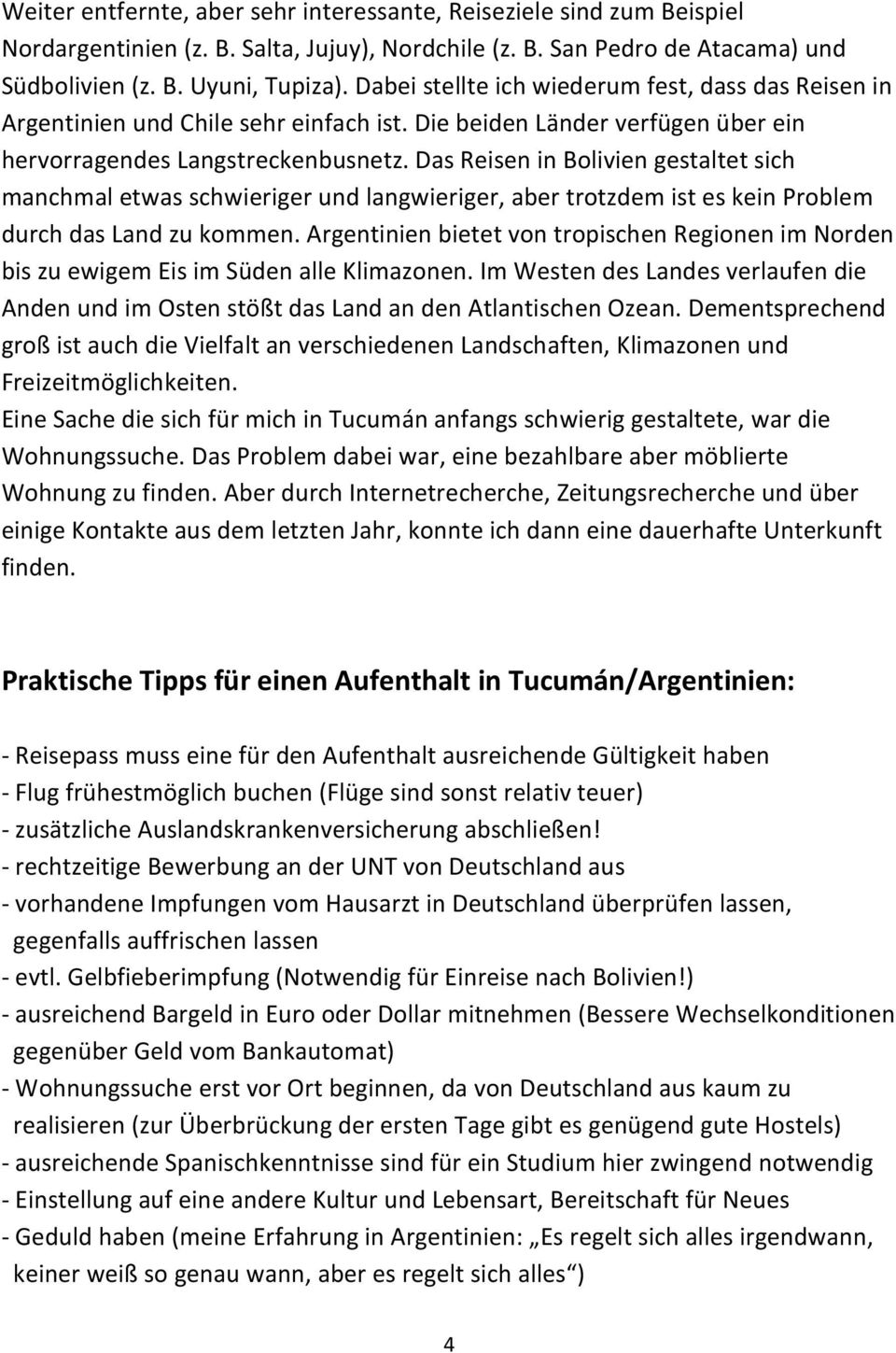 Das Reisen in Bolivien gestaltet sich manchmal etwas schwieriger und langwieriger, aber trotzdem ist es kein Problem durch das Land zu kommen.