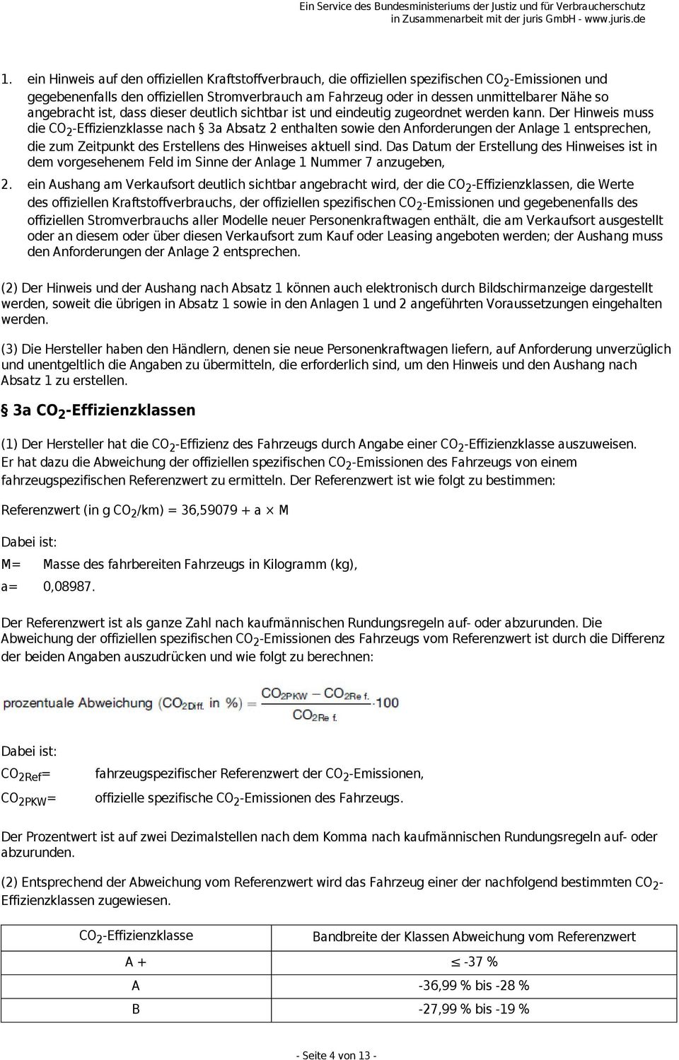 Der Hinweis muss die CO 2 -Effizienzklasse nach 3a Absatz 2 enthalten sowie den Anforderungen der Anlage 1 entsprechen, die zum Zeitpunkt des Erstellens des Hinweises aktuell sind.