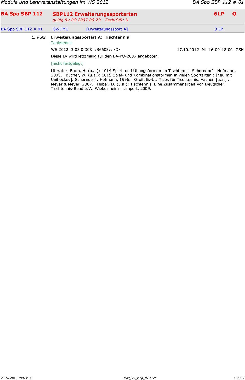 [nicht festgelegt] Literatur: Blum, H. (u.a.): 1014 Spiel- und Übungsformen im Tischtennis. Schorndorf : Hofmann, 2005.Bucher, W. (u.a.): 1015 Spiel- und Kombinationsformen in vielen Sportarten : [neu mit Unihockey].