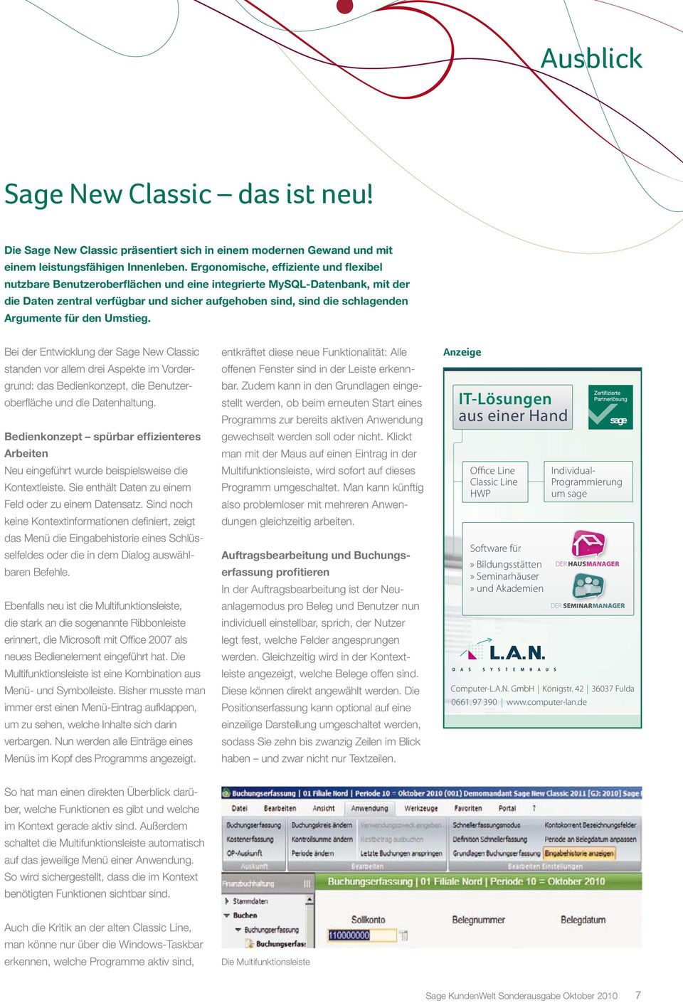 für den Umstieg. Bei der Entwicklung der Sage New Classic standen vor allem drei Aspekte im Vordergrund: das Bedienkonzept, die Benutzeroberfläche und die Datenhaltung.