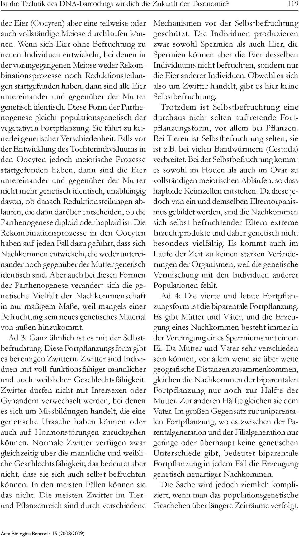 untereinander und gegenüber der Mutter genetisch identisch. Diese Form der Parthenogenese gleicht populationsgenetisch der vegetativen Fortpflanzung.