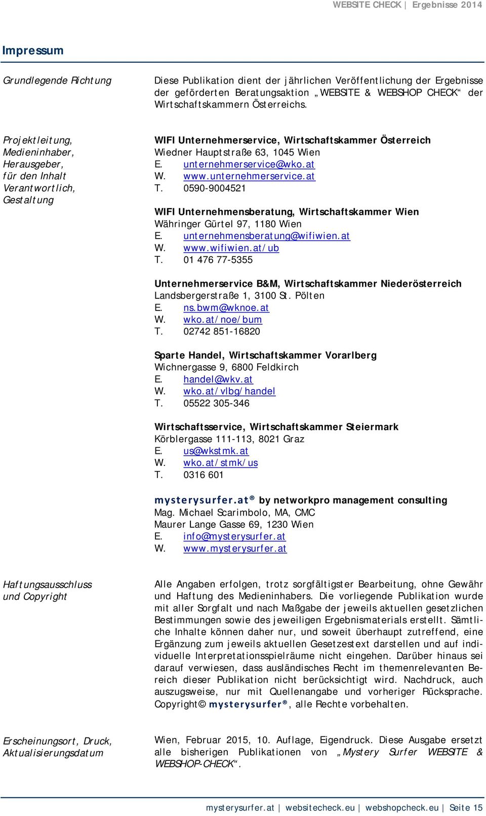 at W. www.unternehmerservice.at T. 0590-9004521 WIFI Unternehmensberatung, Wirtschaftskammer Wien Währinger Gürtel 97, 1180 Wien E. unternehmensberatung@wifiwien.at W. www.wifiwien.at/ub T.