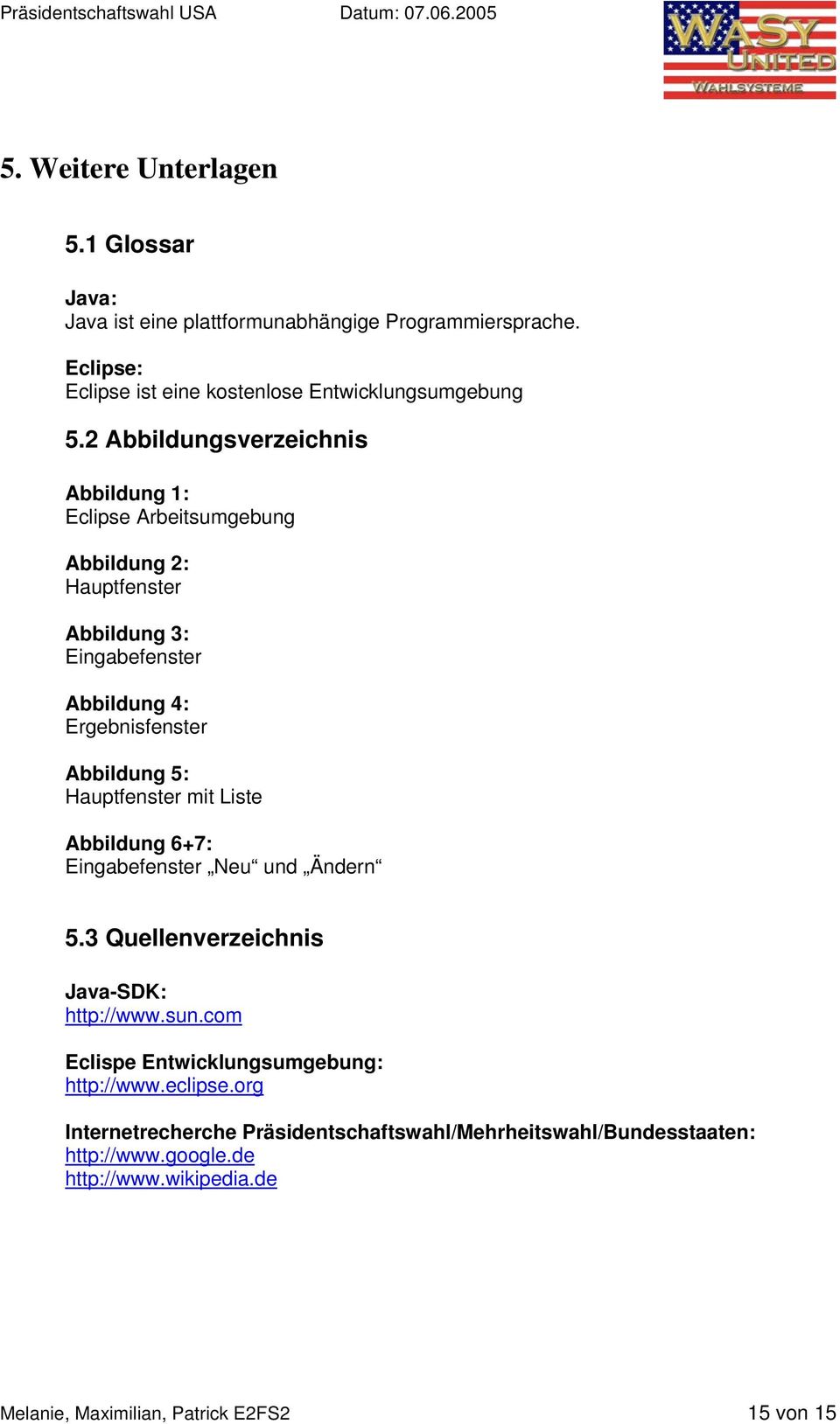 Hauptfenster mit Liste Abbildung 6+7: Eingabefenster Neu und Ändern 5.3 Quellenverzeichnis Java-SDK: http://www.sun.com Eclispe Entwicklungsumgebung: http://www.