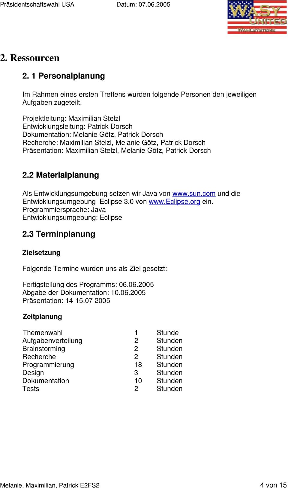 Stelzl, Melanie Götz, Patrick Dorsch 2.2 Materialplanung Als Entwicklungsumgebung setzen wir Java von www.sun.com und die Entwicklungsumgebung Eclipse 3.0 von www.eclipse.org ein.