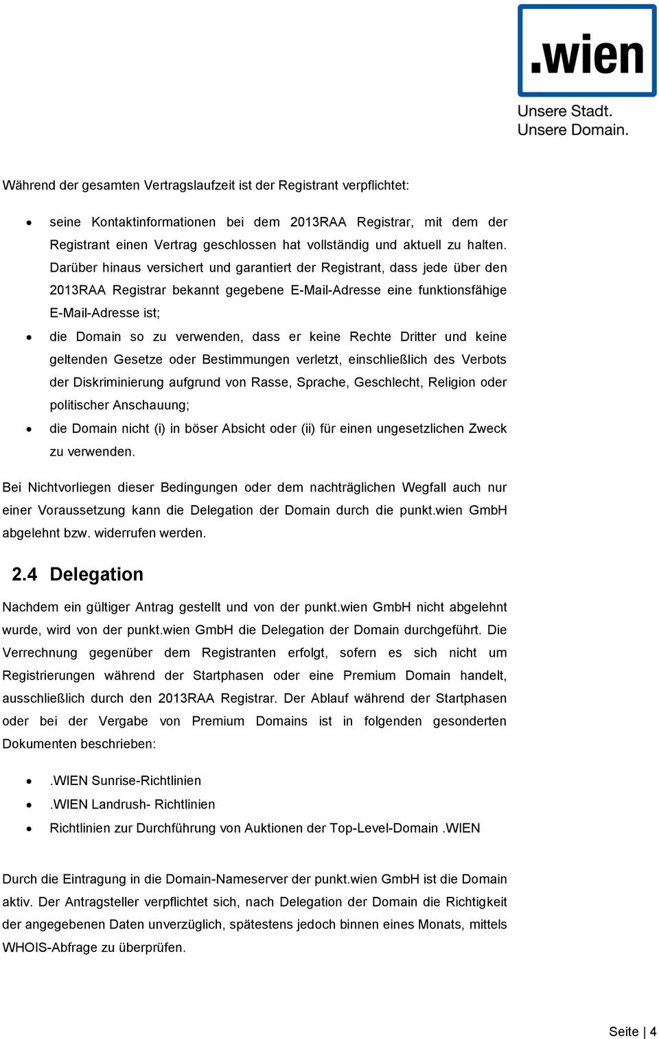 Darüber hinaus versichert und garantiert der Registrant, dass jede über den 2013RAA Registrar bekannt gegebene E-Mail-Adresse eine funktionsfähige E-Mail-Adresse ist; die Domain so zu verwenden, dass