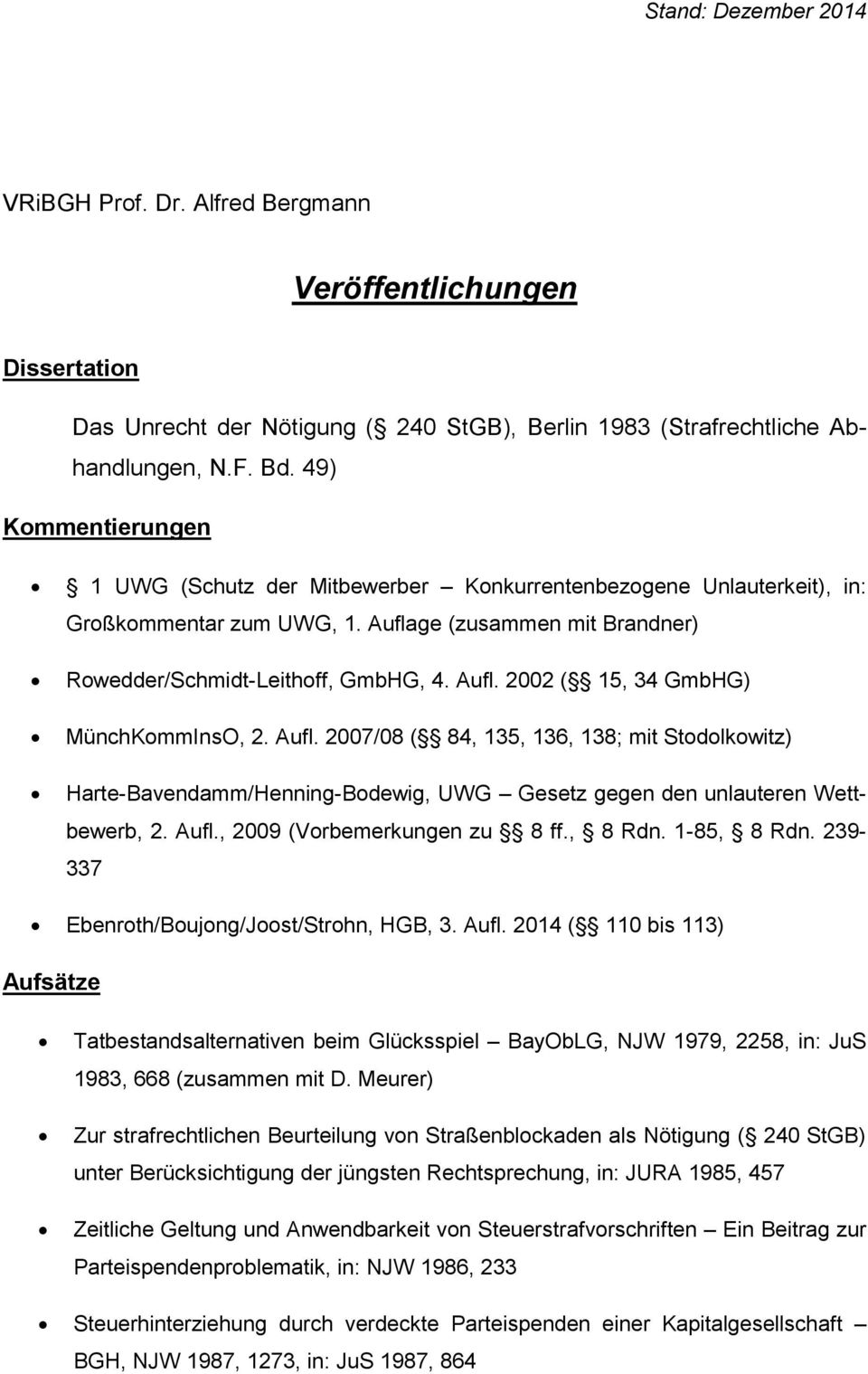 Aufl. 2007/08 ( 84, 135, 136, 138; mit Stodolkowitz) Harte-Bavendamm/Henning-Bodewig, UWG Gesetz gegen den unlauteren Wettbewerb, 2. Aufl., 2009 (Vorbemerkungen zu 8 ff., 8 Rdn. 1-85, 8 Rdn.