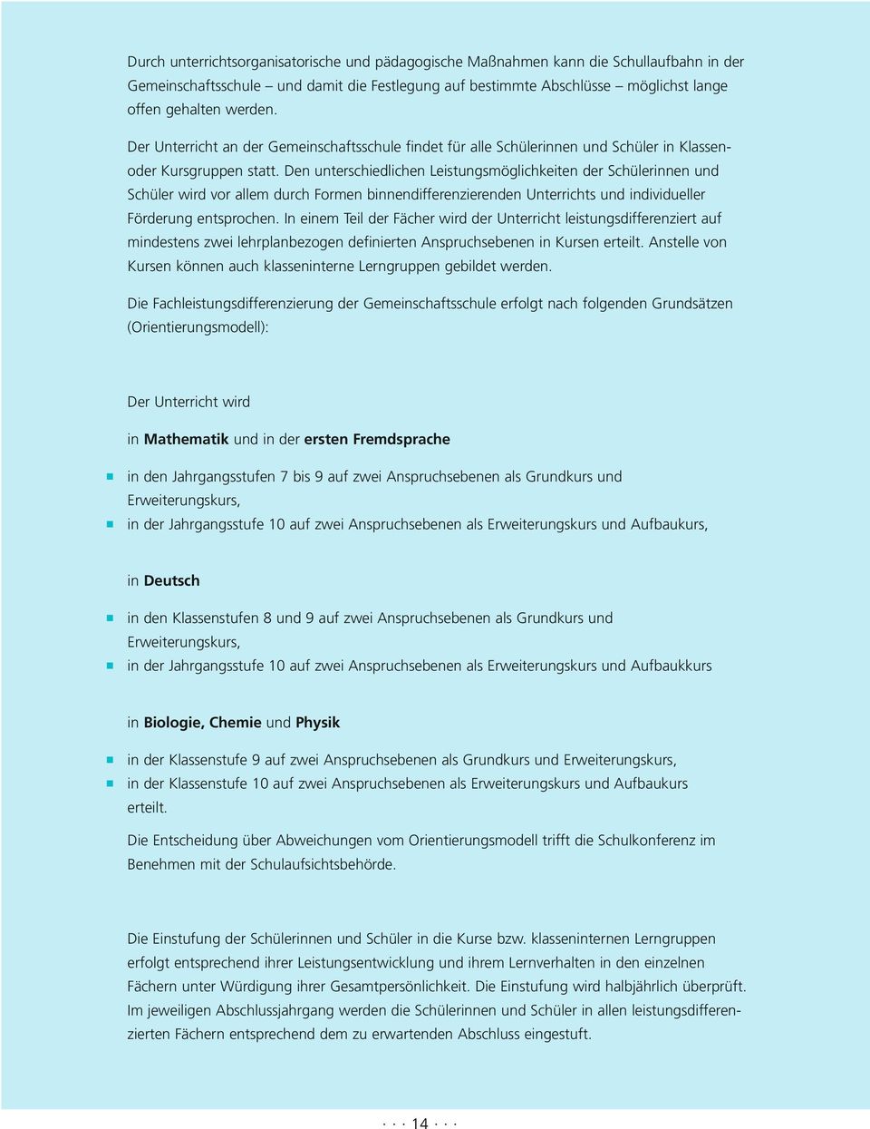 Den unterschiedlichen Leistungsmöglichkeiten der Schülerinnen und Schüler wird vor allem durch Formen binnendifferenzierenden Unterrichts und individueller Förderung entsrochen.