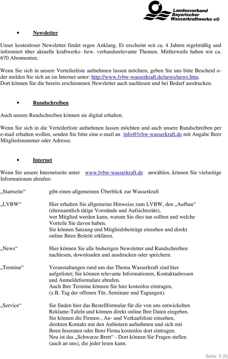 lvbw-wasserkraft.de/news/news.htm. Dort können Sie die bereits erschienenen Newsletter auch nachlesen und bei Bedarf ausdrucken. Rundschreiben Auch unsere Rundschreiben können sie digital erhalten.