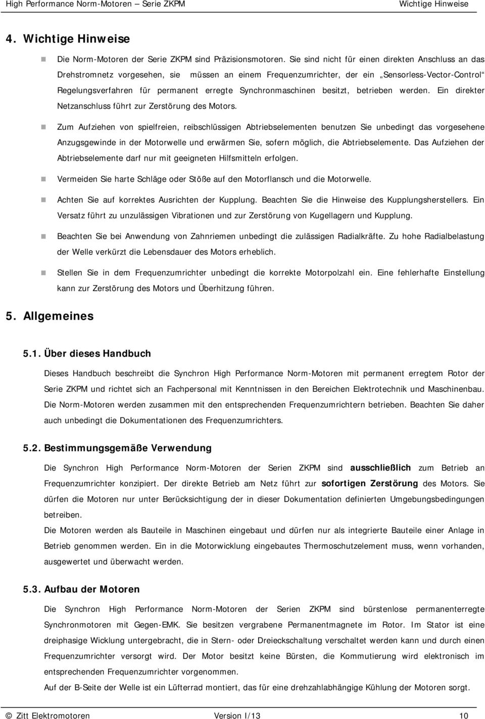 Synchronmaschinen besitzt, betrieben werden. Ein direkter Netzanschluss führt zur Zerstörung des Motors.