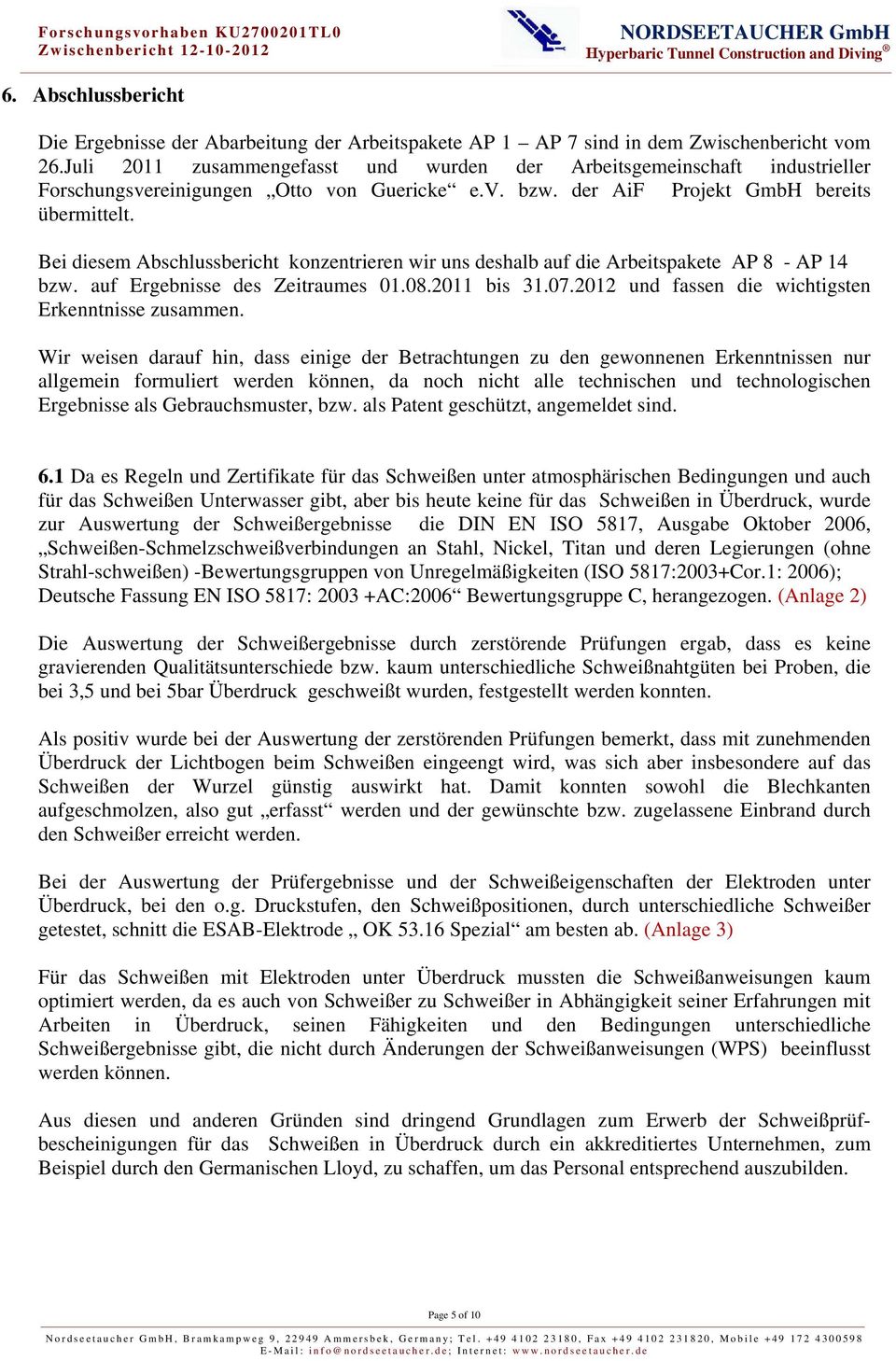 Bei diesem Abschlussbericht konzentrieren wir uns deshalb auf die Arbeitspakete AP 8 - AP 14 bzw. auf Ergebnisse des Zeitraumes 01.08.2011 bis 31.07.