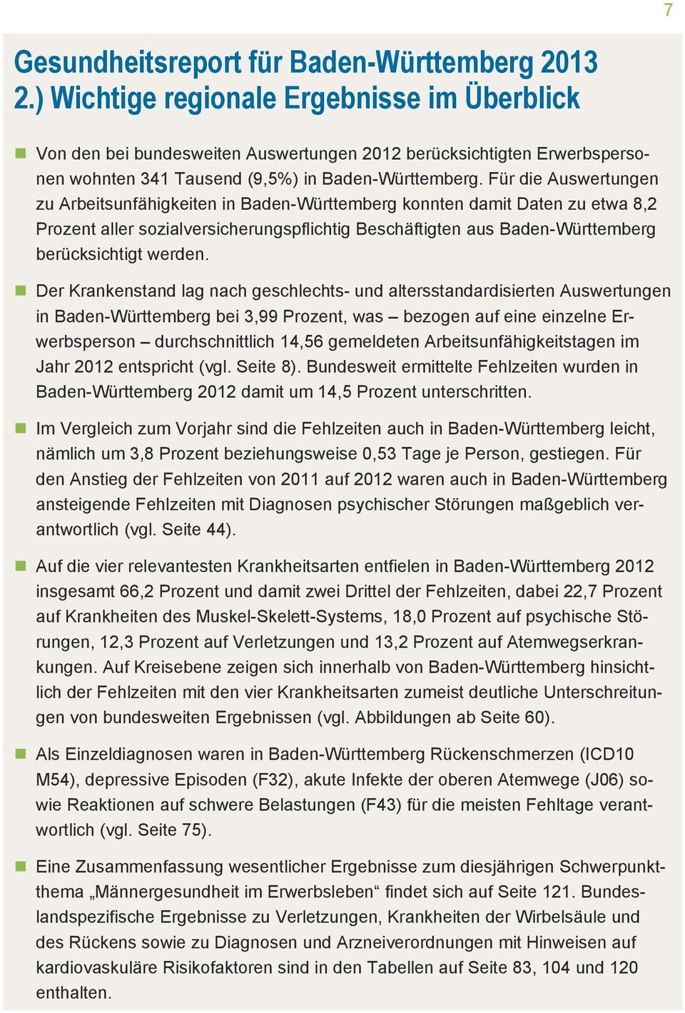 Für die Auswertungen zu Arbeitsunfähigkeiten in Baden-Württemberg konnten damit Daten zu etwa 8,2 Prozent aller sozialversicherungspflichtig Beschäftigten aus Baden-Württemberg berücksichtigt werden.