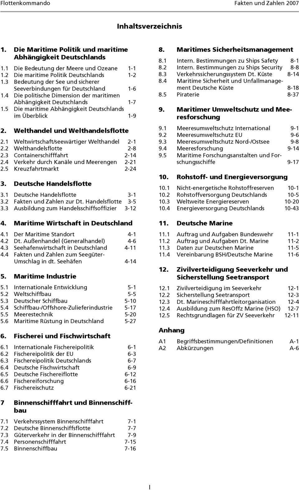 5 Die maritime Abhängigkeit Deutschlands im Überblick 1-9 2. Welthandel und Welthandelsflotte 2.1 Weltwirtschaft/seewärtiger Welthandel 2-1 2.2 Welthandelsflotte 2-8 2.3 Containerschifffahrt 2-14 2.