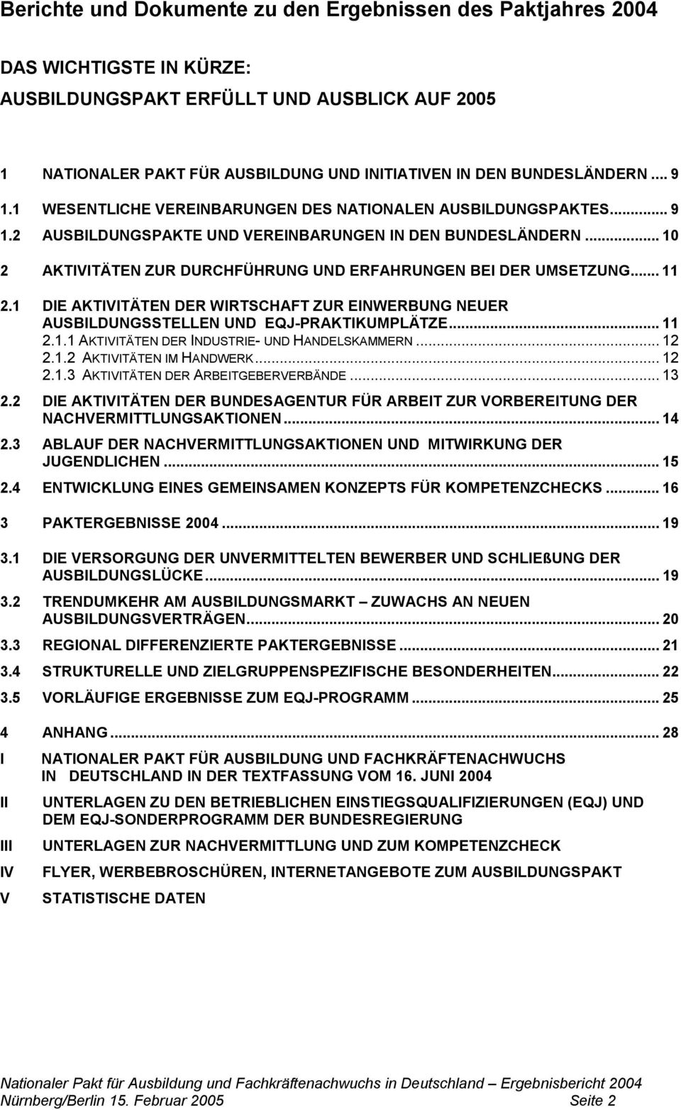 .. 10 2 AKTIVITÄTEN ZUR DURCHFÜHRUNG UND ERFAHRUNGEN BEI DER UMSETZUNG... 11 2.1 DIE AKTIVITÄTEN DER WIRTSCHAFT ZUR EINWERBUNG NEUER AUSBILDUNGSSTELLEN UND EQJ-PRAKTIKUMPLÄTZE... 11 2.1.1 AKTIVITÄTEN DER INDUSTRIE- UND HANDELSKAMMERN.