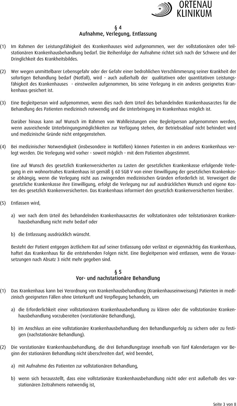 (2) Wer wegen unmittelbarer Lebensgefahr oder der Gefahr einer bedrohlichen Verschlimmerung seiner Krankheit der sofortigen Behandlung bedarf (Notfall), wird - auch außerhalb der qualitativen oder