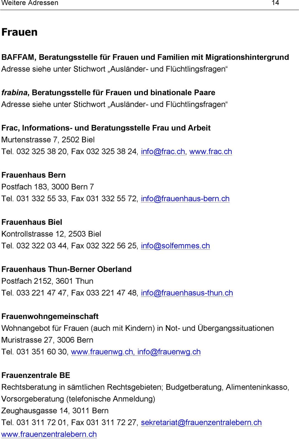 032 325 38 20, Fax 032 325 38 24, info@frac.ch, www.frac.ch Frauenhaus Bern Postfach 183, 3000 Bern 7 Tel. 031 332 55 33, Fax 031 332 55 72, info@frauenhaus-bern.