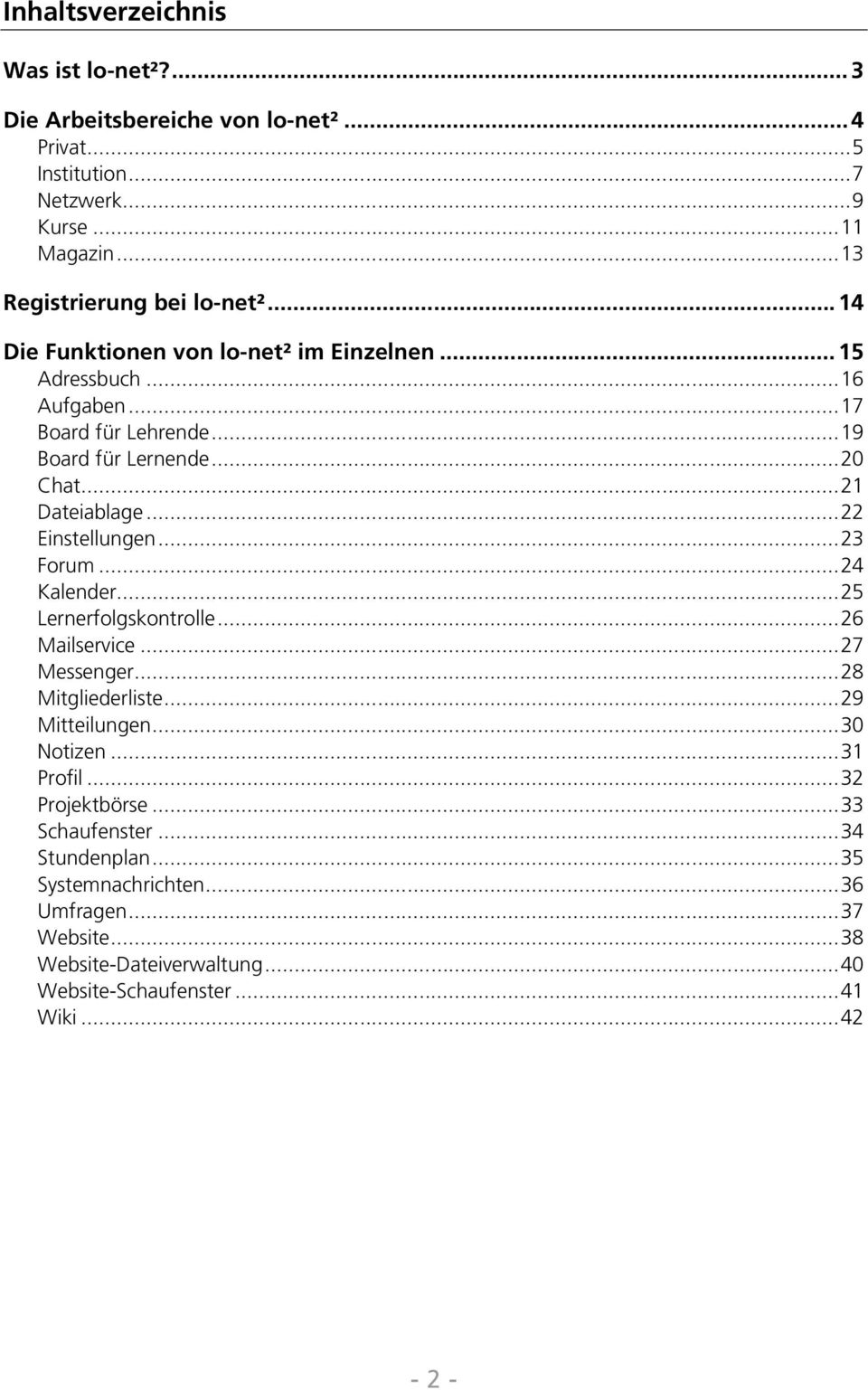 ..22 Einstellungen...23 Forum...24 Kalender...25 Lernerfolgskontrolle...26 Mailservice...27 Messenger...28 Mitgliederliste...29 Mitteilungen...30 Notizen...31 Profil.