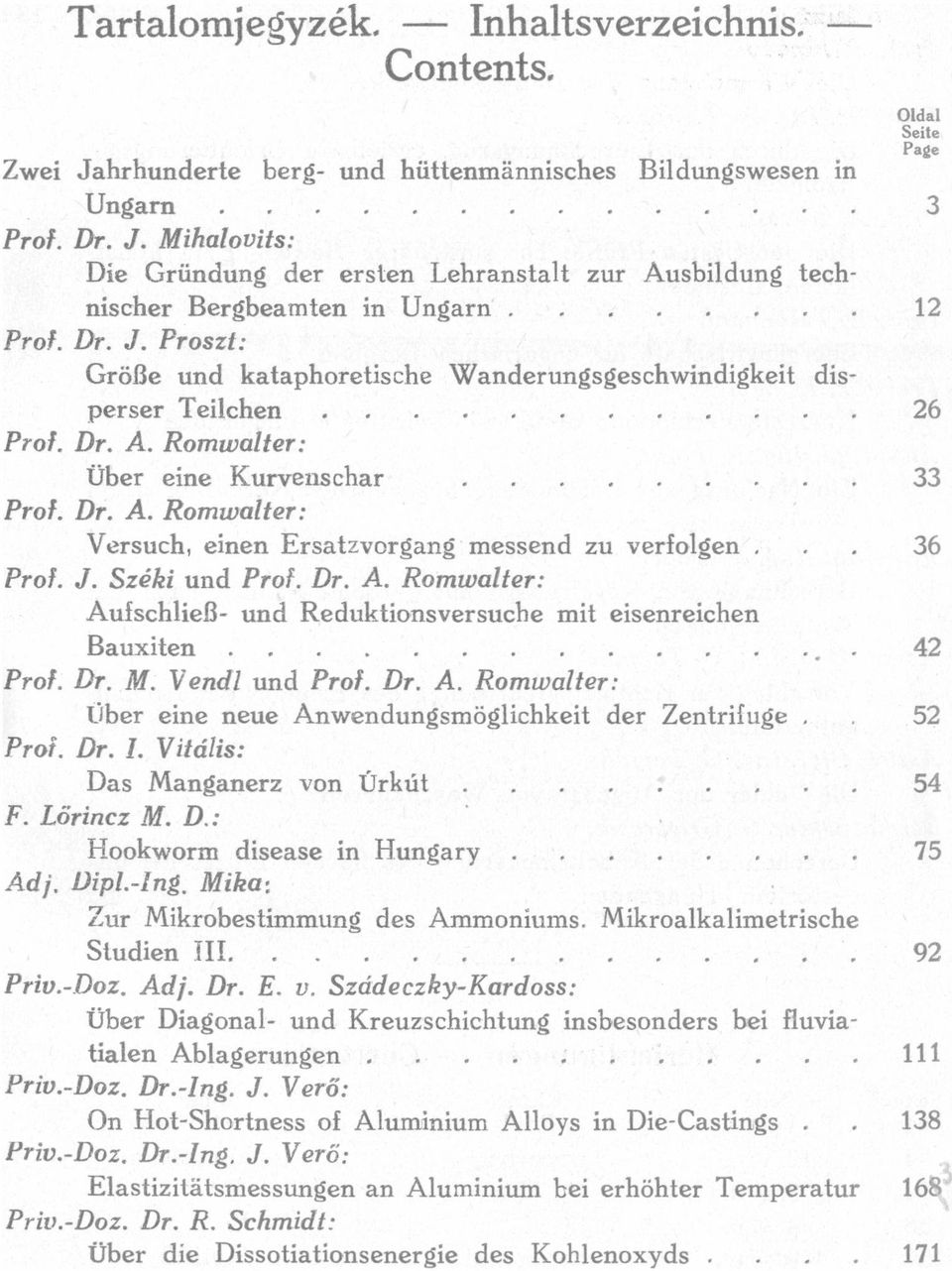 Ersatzvorgang messend zu verfogen Prof J Szäki und Prof Dr A Romwater: Aufschieß- und Reduktionsversuche mit eisenreichen Bauxiten Prof Dr M Vend und Prof Dr A Romwater: Über eine neue