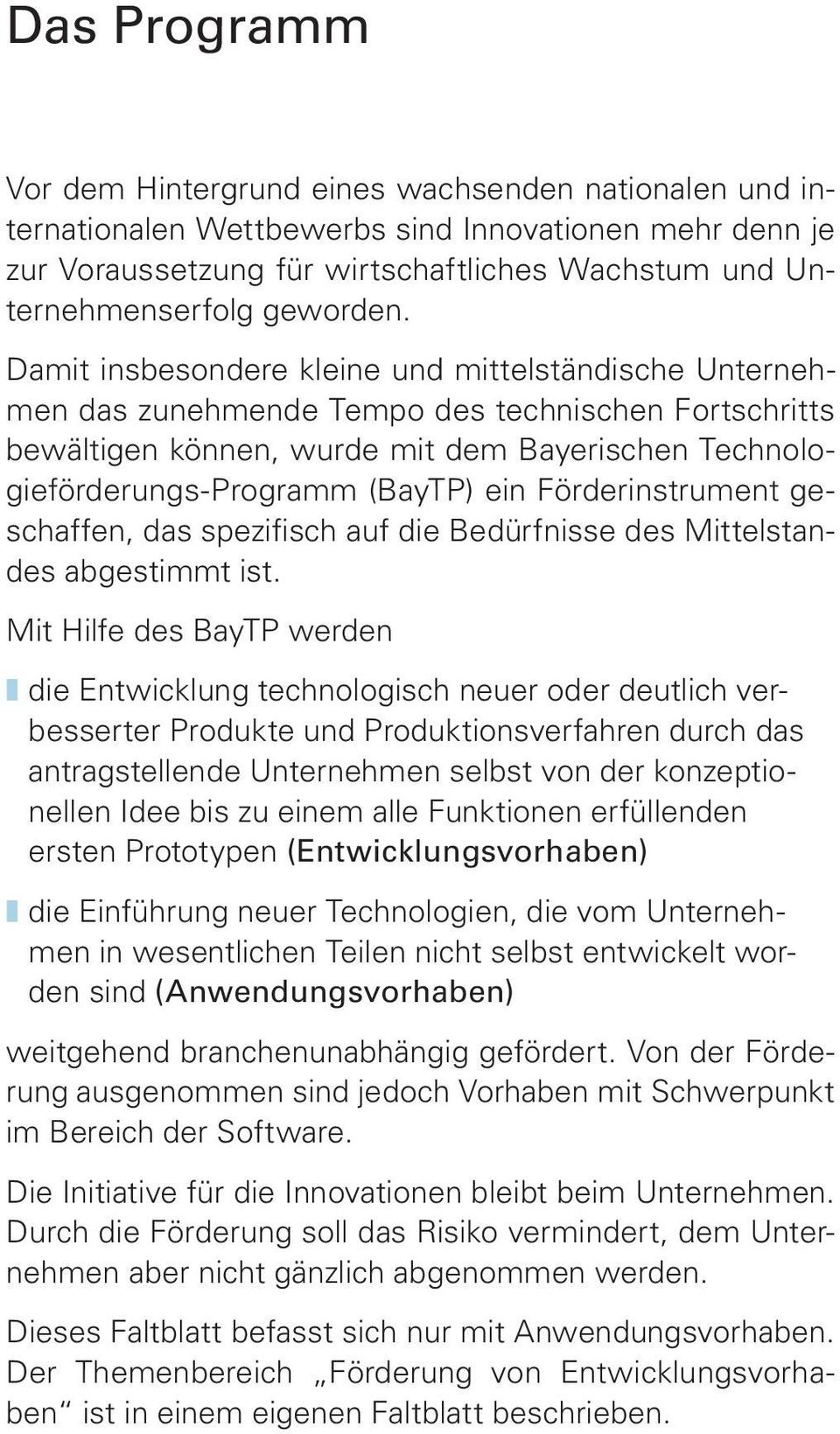 Damit insbesondere kleine und mittelständische Unternehmen das zunehmende Tempo des technischen Fortschritts bewältigen können, wurde mit dem Bayerischen Technologieförderungs-Programm (BayTP) ein