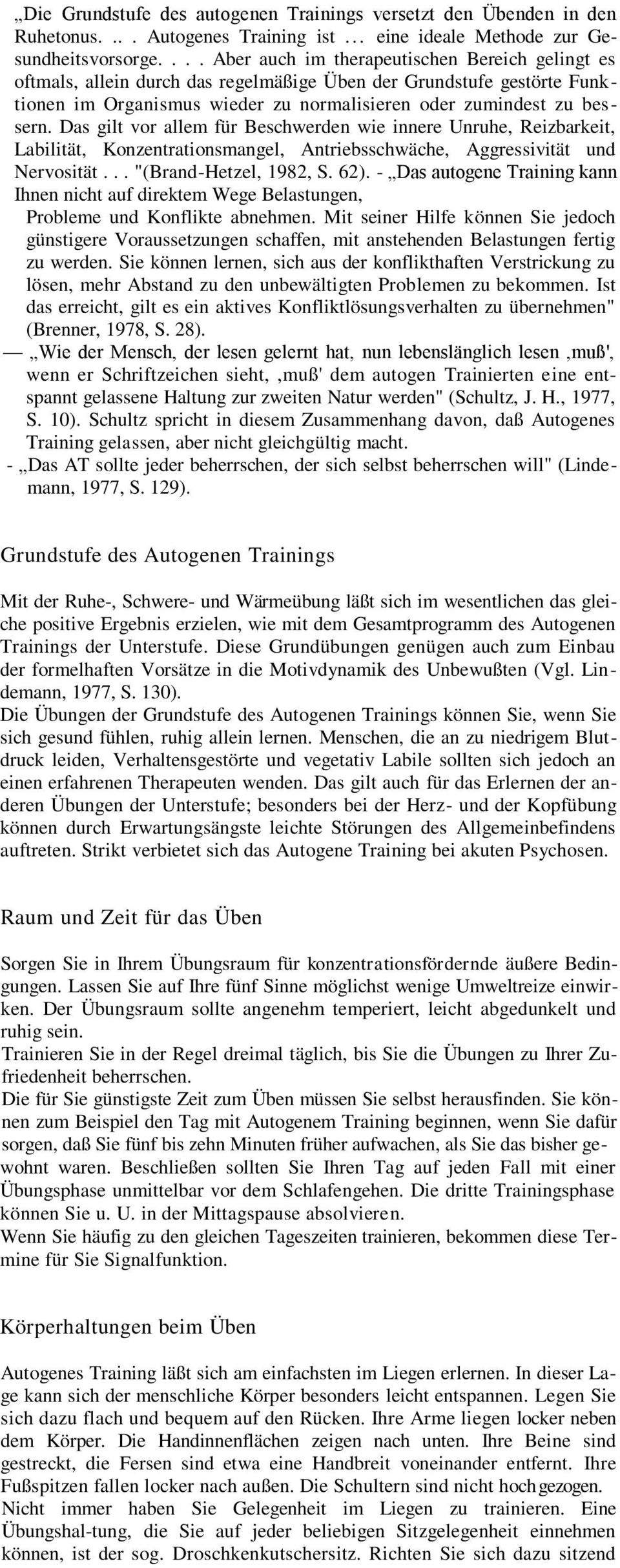 Das gilt vor allem für Beschwerden wie innere Unruhe, Reizbarkeit, Labilität, Konzentrationsmangel, Antriebsschwäche, Aggressivität und Nervosität... "(Brand-Hetzel, 1982, S. 62).