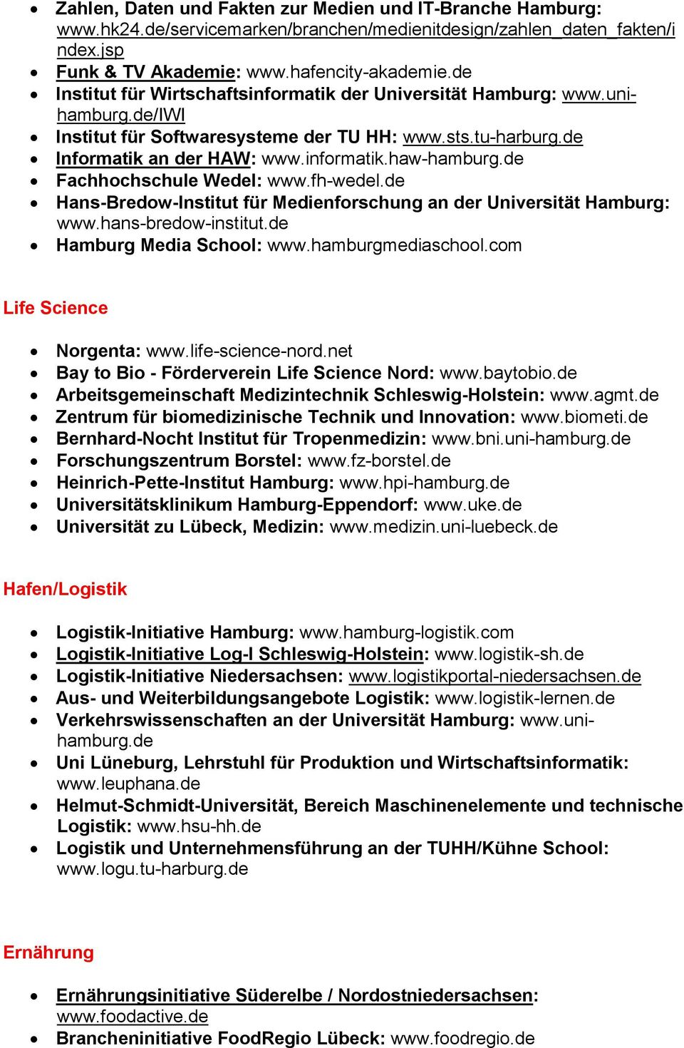 de Fachhochschule Wedel: www.fh-wedel.de Hans-Bredow-Institut für Medienforschung an der Universität Hamburg: www.hans-bredow-institut.de Hamburg Media School: www.hamburgmediaschool.