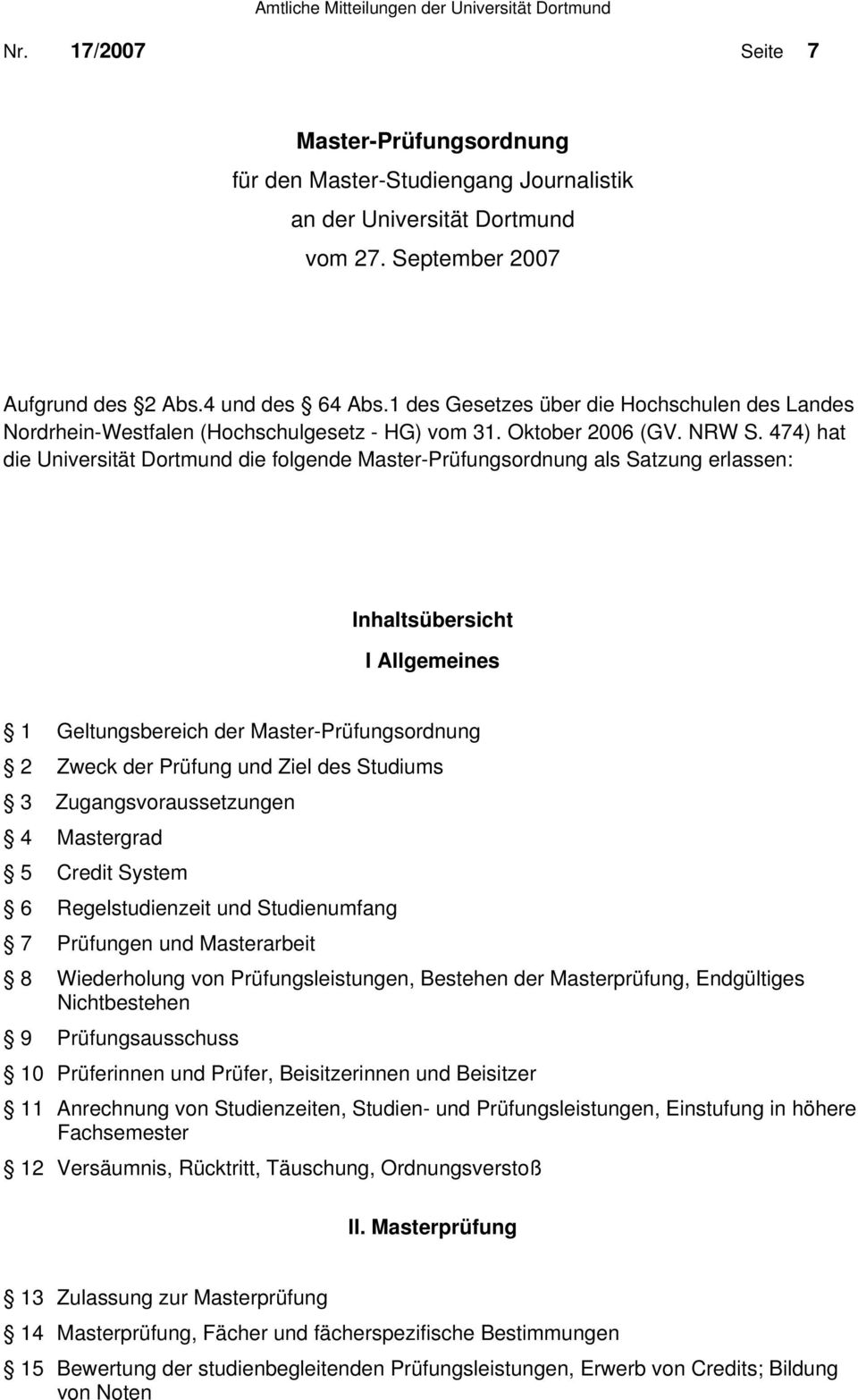 474) hat die Universität Dortmund die folgende Master-Prüfungsordnung als Satzung erlassen: Inhaltsübersicht I Allgemeines 1 Geltungsbereich der Master-Prüfungsordnung 2 Zweck der Prüfung und Ziel