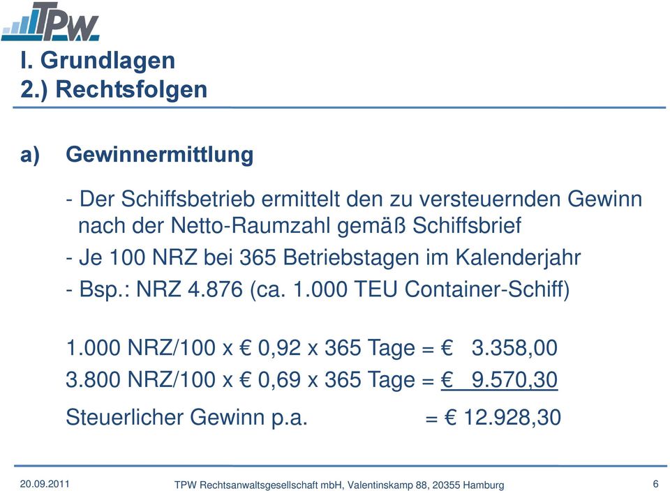 Netto-Raumzahl gemäß Schiffsbrief - Je 100 NRZ bei 365 Betriebstagen im Kalenderjahr - Bsp.: NRZ 4.876 (ca. 1.000 TEU Container-Schiff) 1.