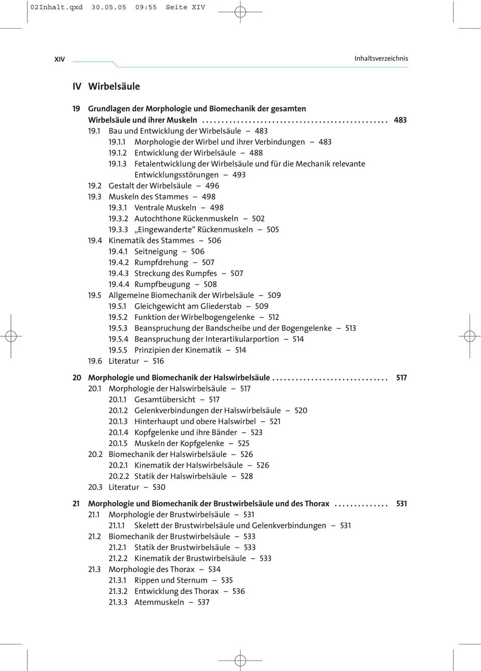 2 Gestalt der Wirbelsäule 496 19.3 Muskeln des Stammes 498 19.3.1 Ventrale Muskeln 498 19.3.2 Autochthone Rückenmuskeln 502 19.3.3 Eingewanderte Rückenmuskeln 505 19.4 Kinematik des Stammes 506 19.4.1 Seitneigung 506 19.