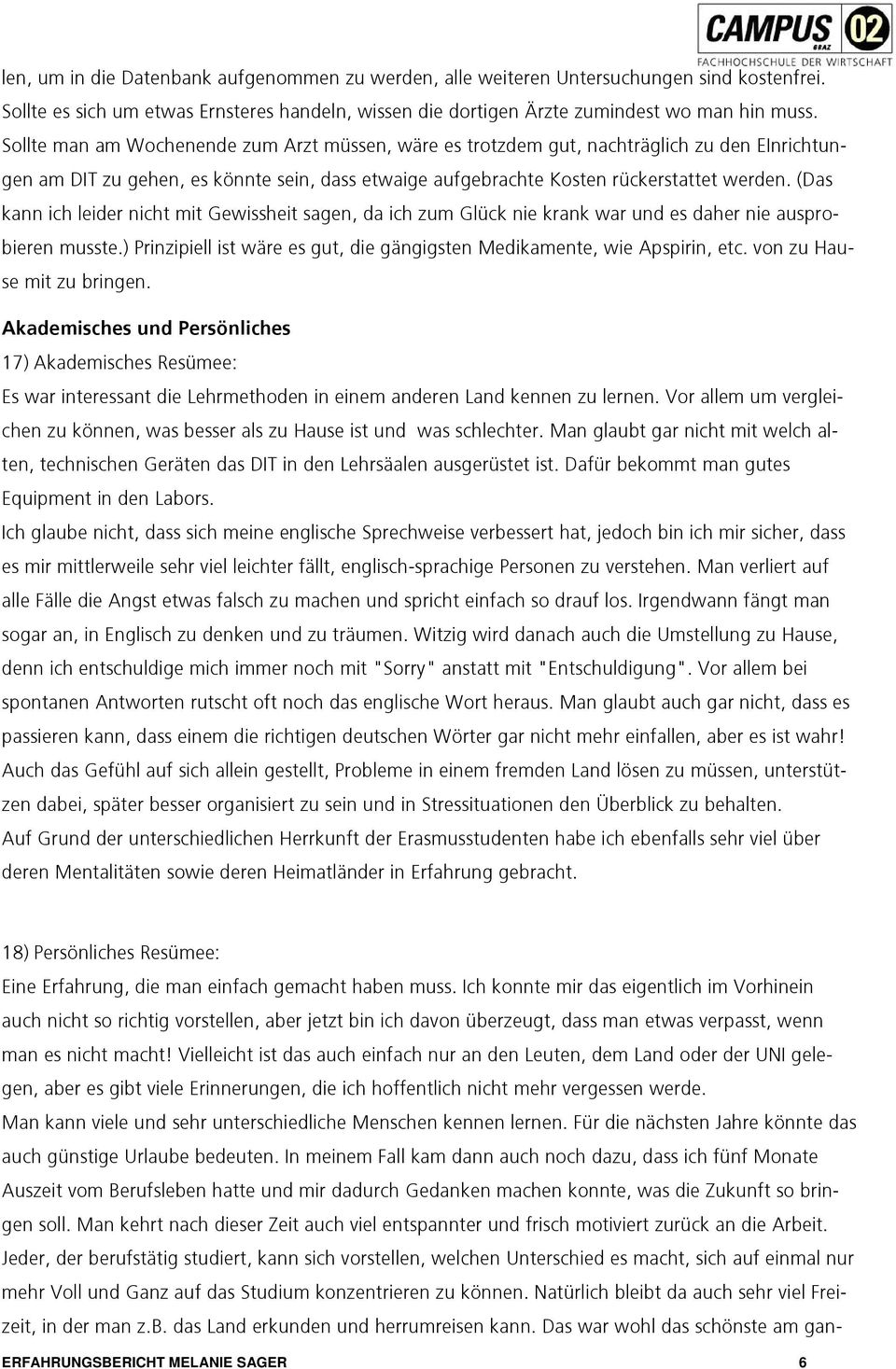 (Das kann ich leider nicht mit Gewissheit sagen, da ich zum Glück nie krank war und es daher nie ausprobieren musste.) Prinzipiell ist wäre es gut, die gängigsten Medikamente, wie Apspirin, etc.