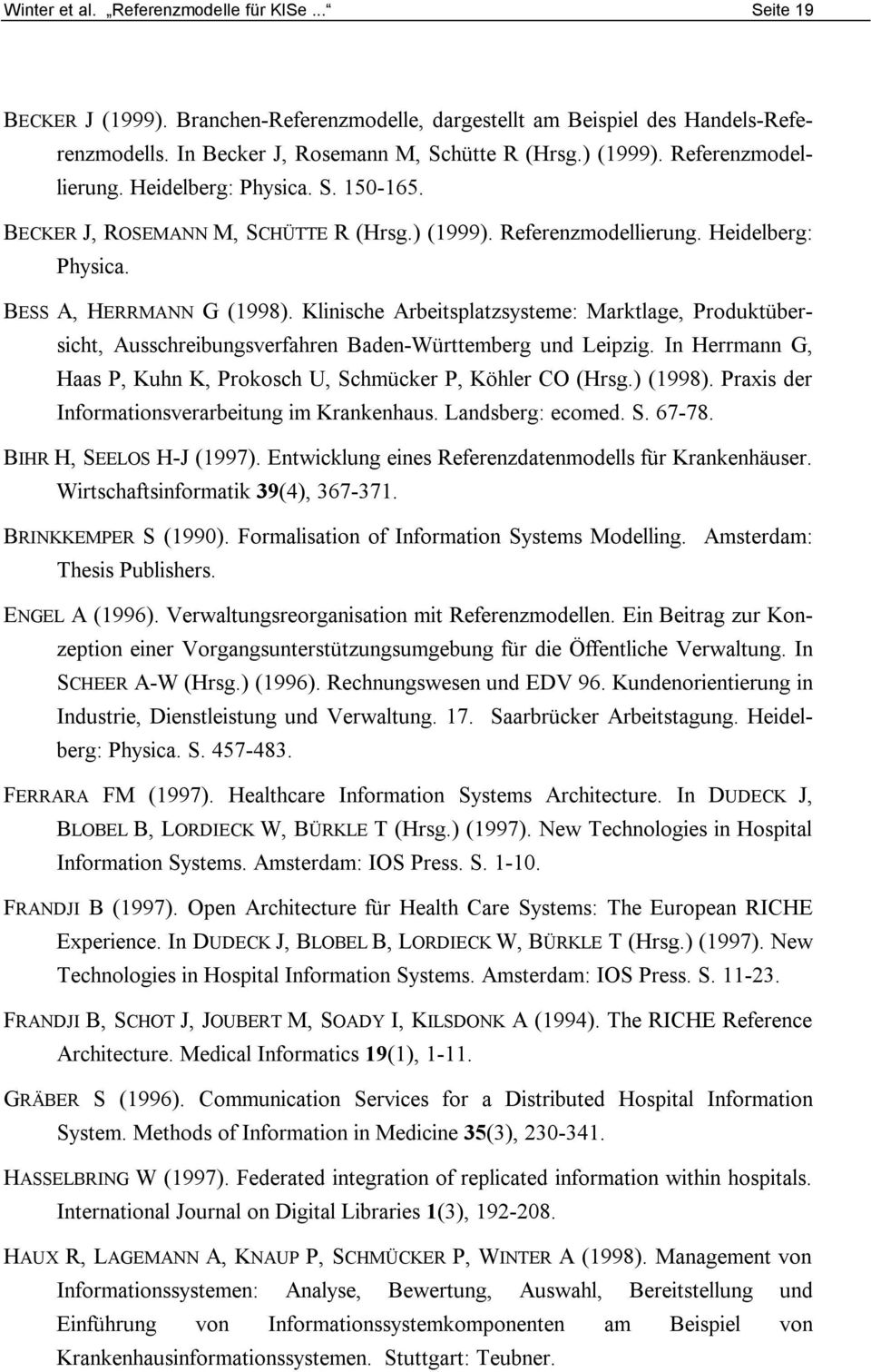 Klinische Arbeitsplatzsysteme: Marktlage, Produktübersicht, Ausschreibungsverfahren Baden-Württemberg und Leipzig. In Herrmann G, Haas P, Kuhn K, Prokosch U, Schmücker P, Köhler CO (Hrsg.) (1998).