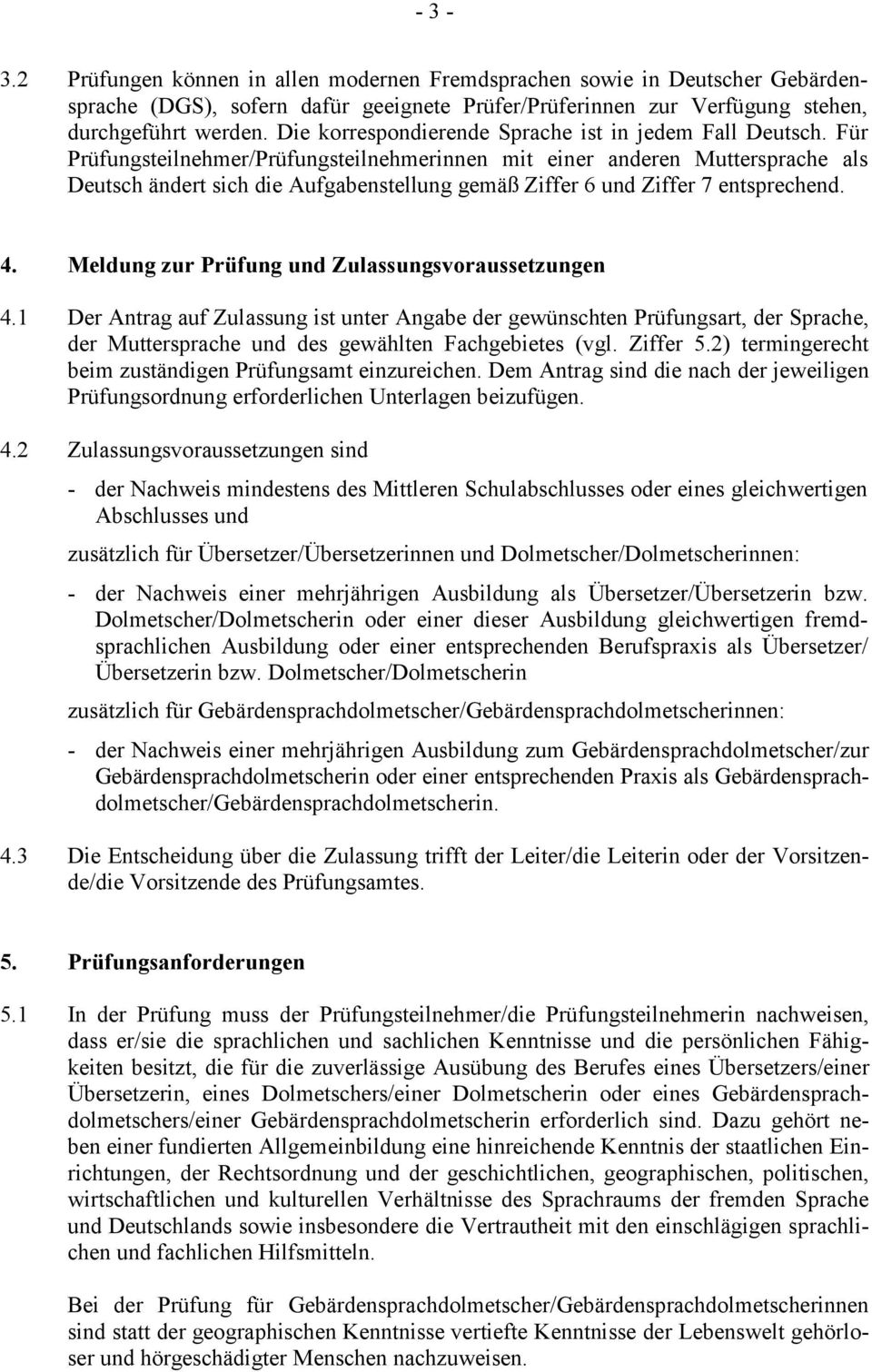 Für Prüfungsteilnehmer/Prüfungsteilnehmerinnen mit einer anderen Muttersprache als Deutsch ändert sich die Aufgabenstellung gemäß Ziffer 6 und Ziffer 7 entsprechend. 4.