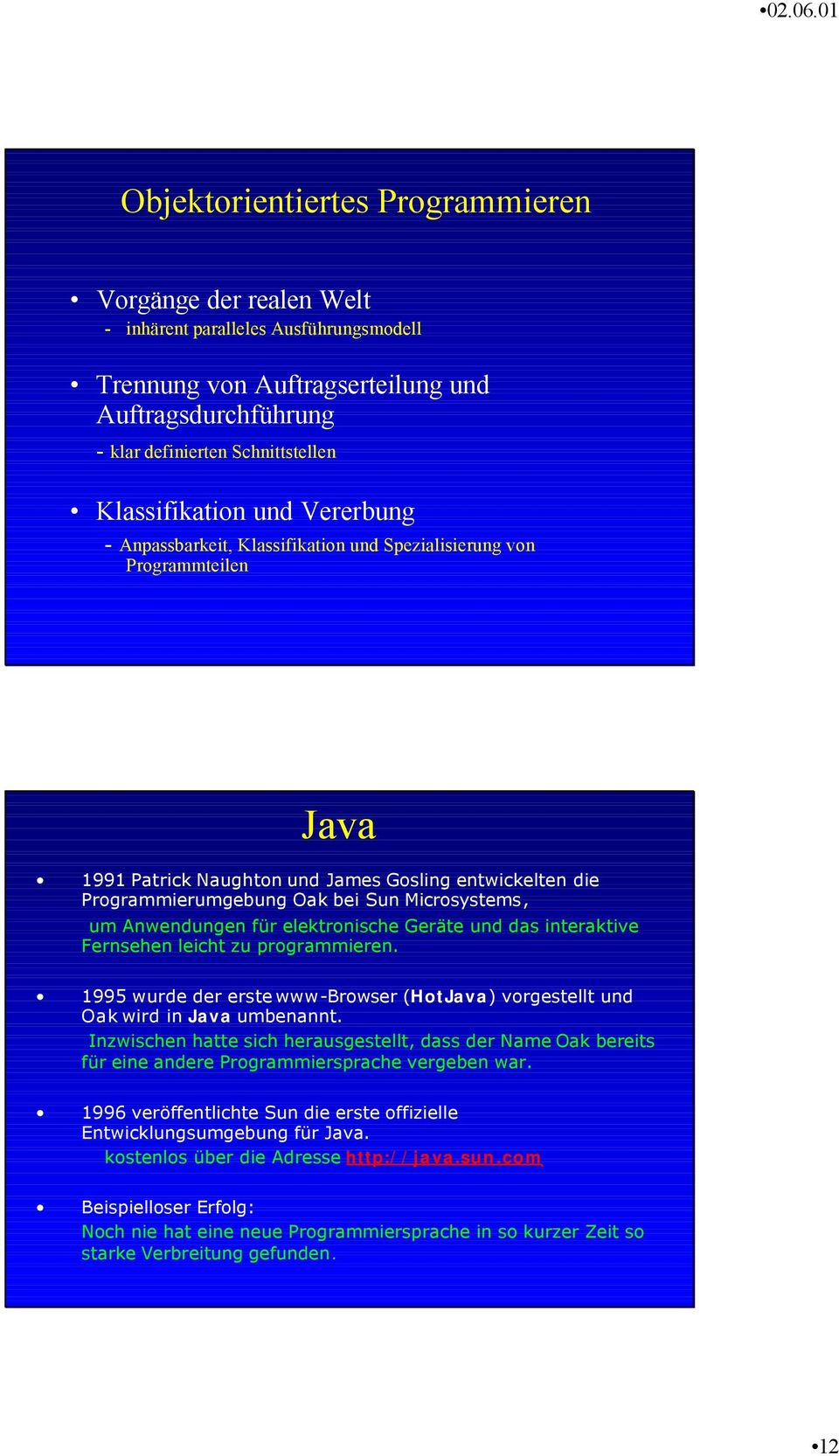 Microsystems, um Anwendungen für elektronische Geräte und das interaktive Fernsehen leicht zu programmieren. 1995 wurde der erste www-browser (HotJava) vorgestellt und Oakwird in Java umbenannt.