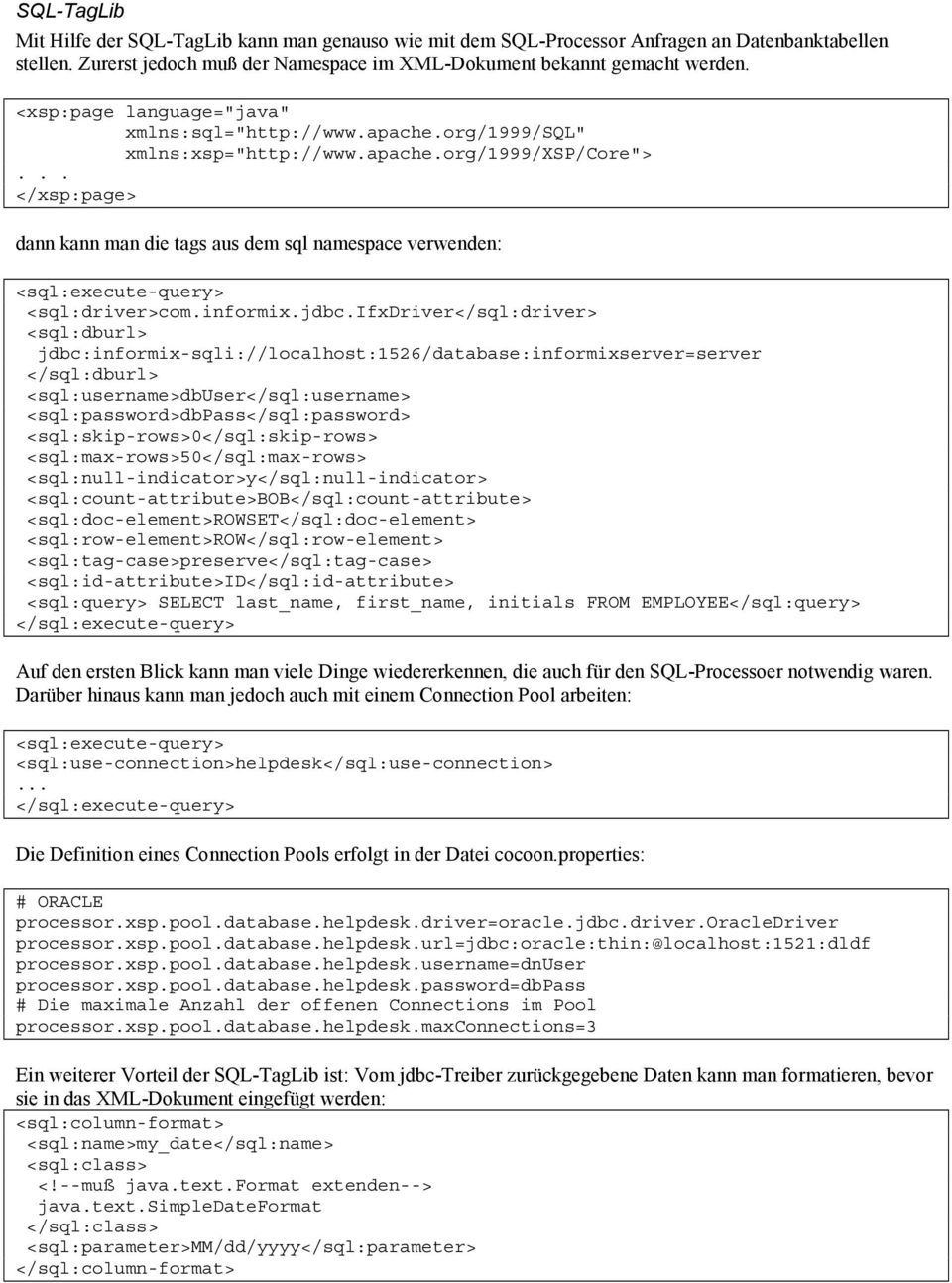 .. </xsp:page> dann kann man die tags aus dem sql namespace verwenden: <sql:execute-query> <sql:driver>com.informix.jdbc.