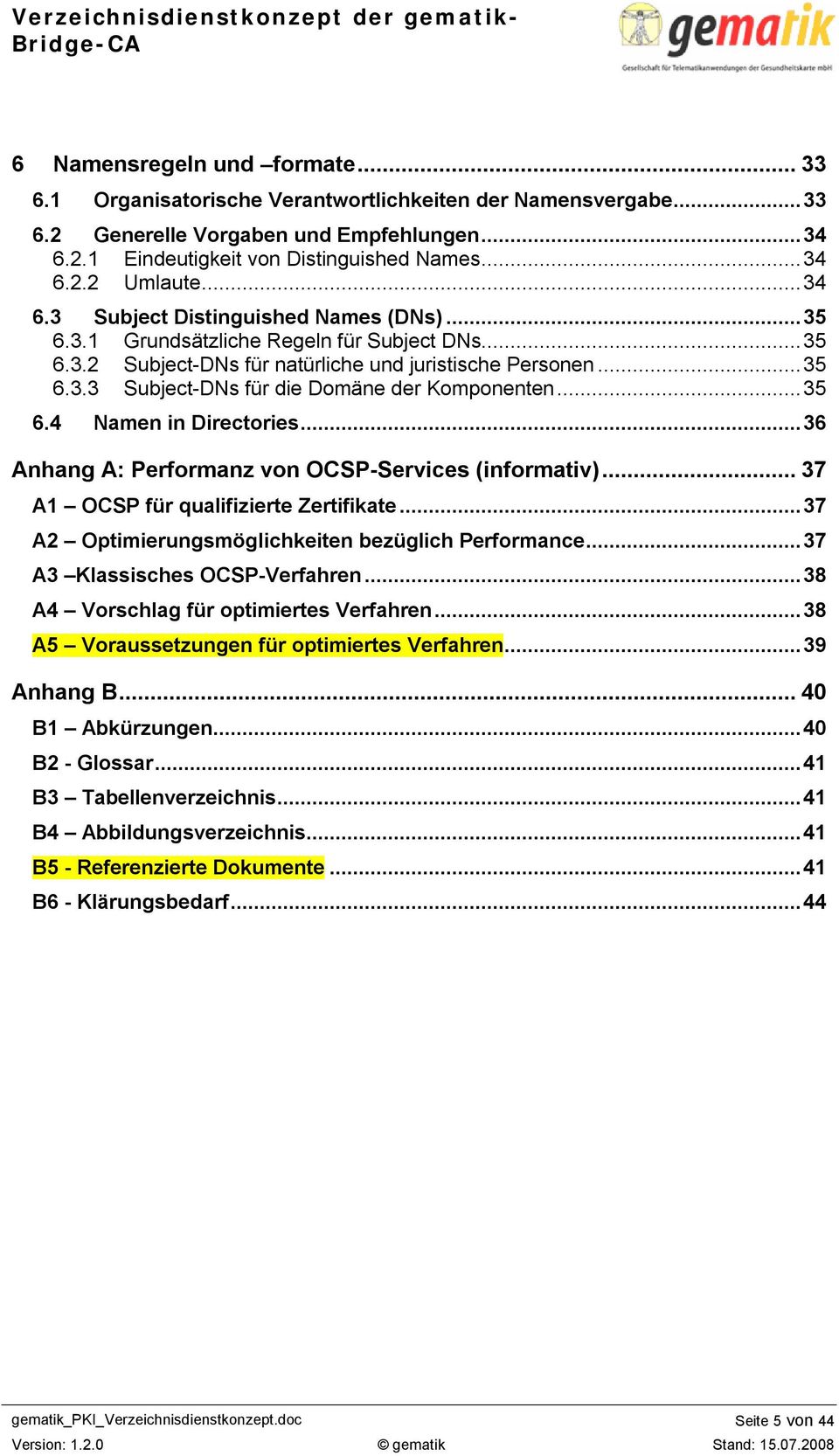 ..35 6.4 Namen in Directories...36 Anhang A: Performanz von OCSP-Services (informativ)...37 A1 OCSP für qualifizierte Zertifikate...37 A2 Optimierungsmöglichkeiten bezüglich Performance.