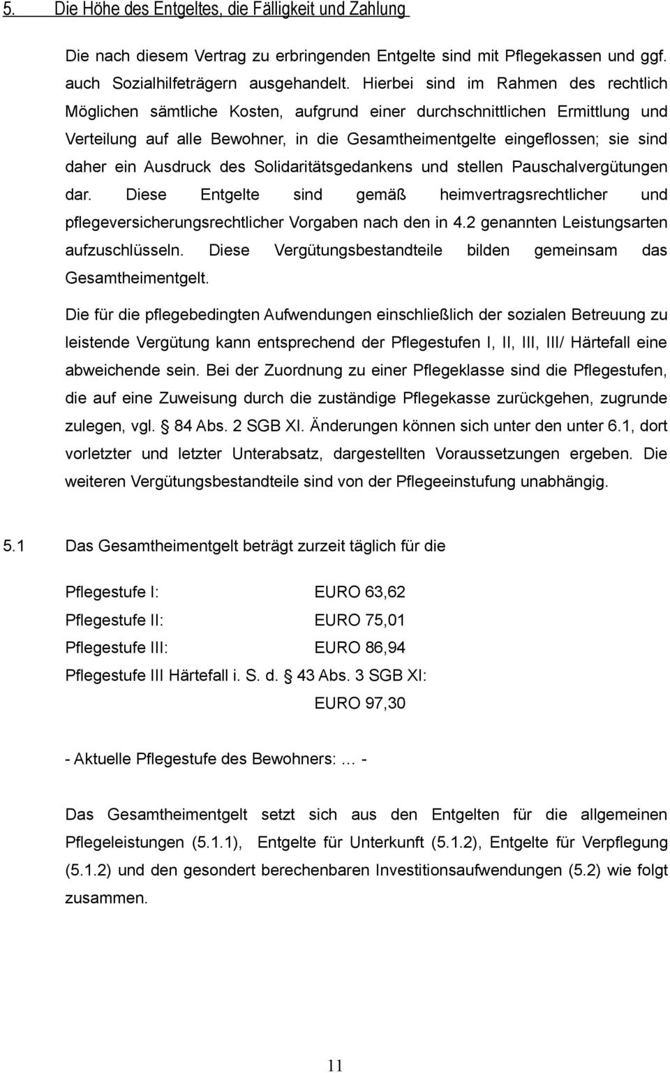 ein Ausdruck des Solidaritätsgedankens und stellen Pauschalvergütungen dar. Diese Entgelte sind gemäß heimvertragsrechtlicher und pflegeversicherungsrechtlicher Vorgaben nach den in 4.