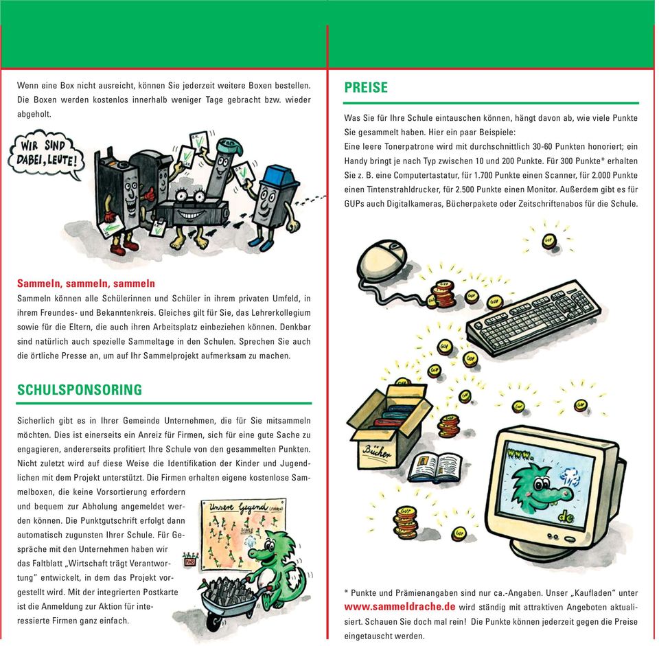 Hier ein paar Beispiele: Eine leere Tonerpatrone wird mit durchschnittlich 30-60 Punkten honoriert; ein Handy bringt je nach Typ zwischen 10 und 200 Punkte. Für 300 Punkte* erhalten Sie z. B. eine Computertastatur, für 1.