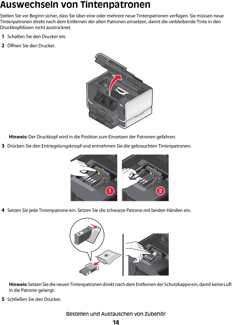 2 Öffnen Sie den Drucker. Hinweis: Der Druckkopf wird in die Position zum Einsetzen der Patronen gefahren. 3 Drücken Sie den Entriegelungsknopf und entnehmen Sie die gebrauchten Tintenpatronen.