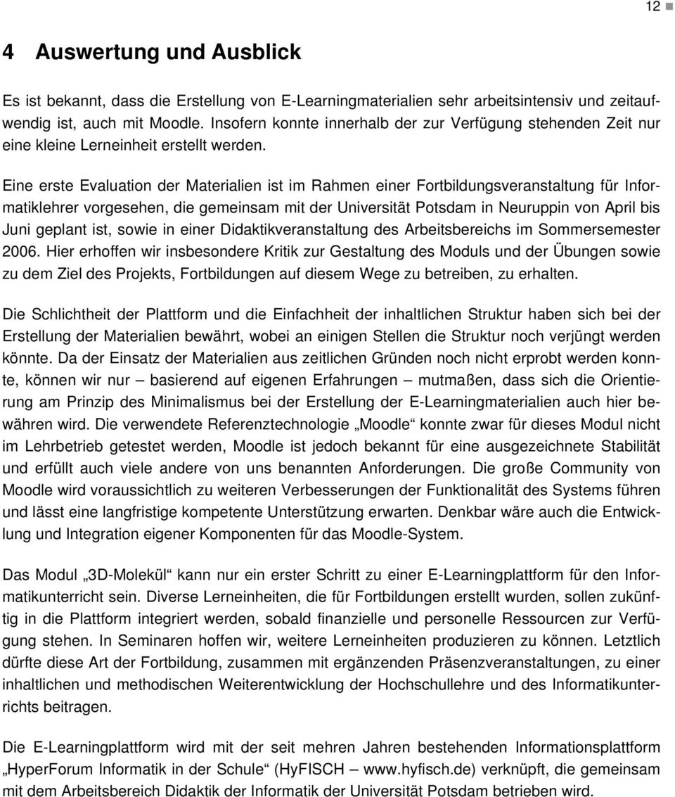 Eine erste Evaluation der Materialien ist im Rahmen einer Fortbildungsveranstaltung für Informatiklehrer vorgesehen, die gemeinsam mit der Universität Potsdam in Neuruppin von April bis Juni geplant