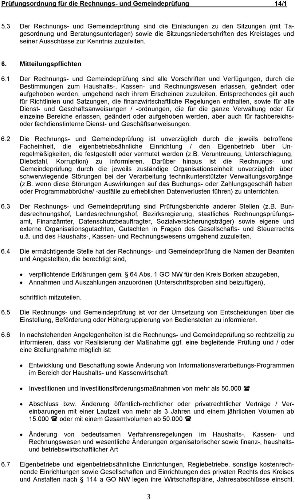 1 Der Rechnungs- und Gemeindeprüfung sind alle Vorschriften und Verfügungen, durch die Bestimmungen zum Haushalts-, Kassen- und Rechnungswesen erlassen, geändert oder aufgehoben werden, umgehend nach