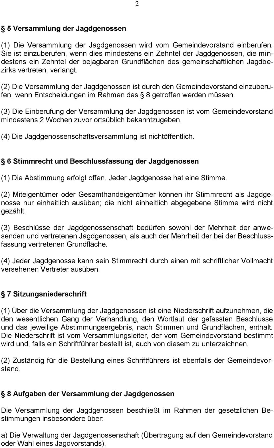 (2) Die Versammlung der Jagdgenossen ist durch den Gemeindevorstand einzuberufen, wenn Entscheidungen im Rahmen des 8 getroffen werden müssen.