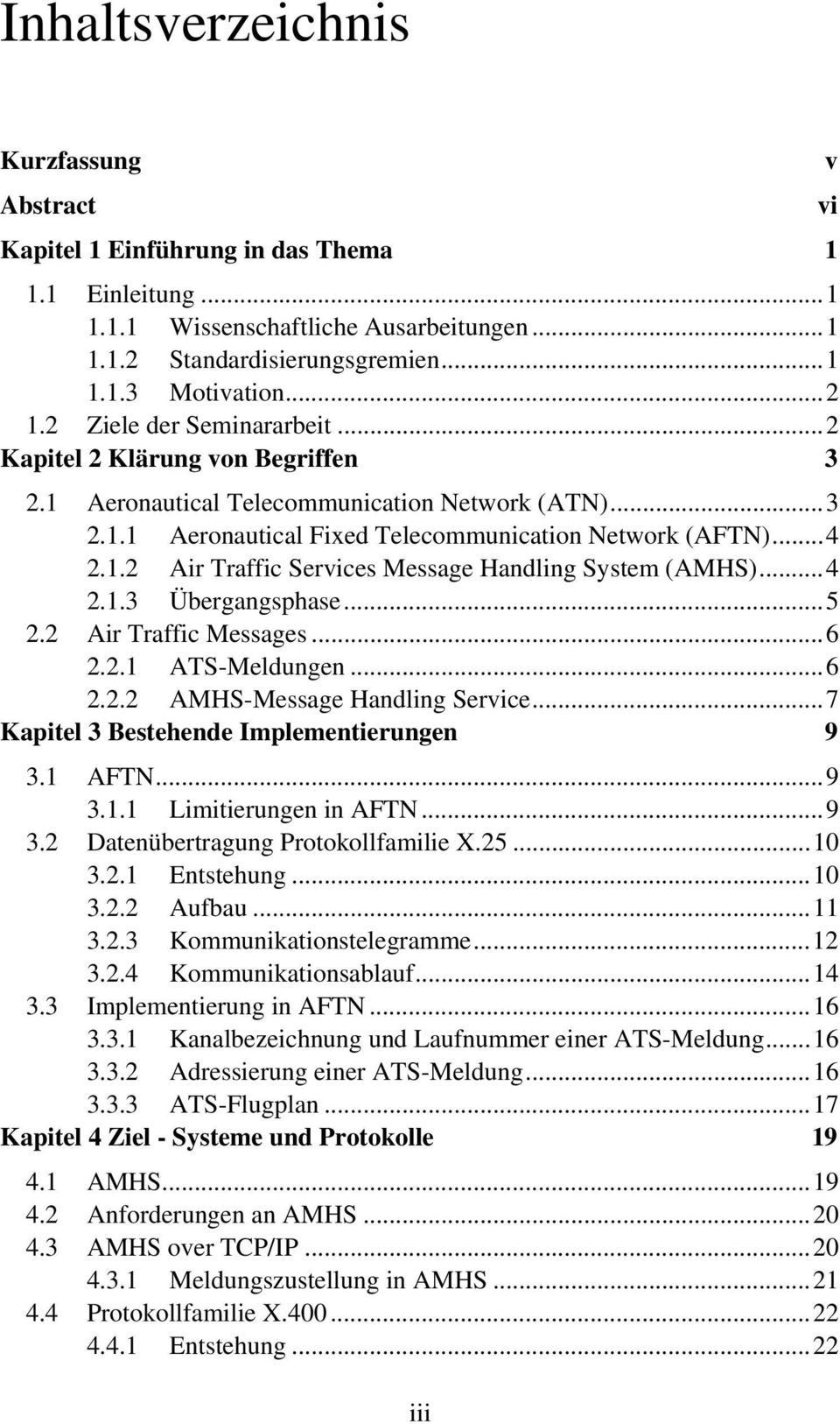 ..4 2.1.3 Übergangsphase...5 2.2 Air Traffic Messages...6 2.2.1 ATS-Meldungen...6 2.2.2 AMHS-Message Handling Service...7 Kapitel 3 Bestehende Implementierungen 9 3.1 AFTN...9 3.1.1 Limitierungen in AFTN.