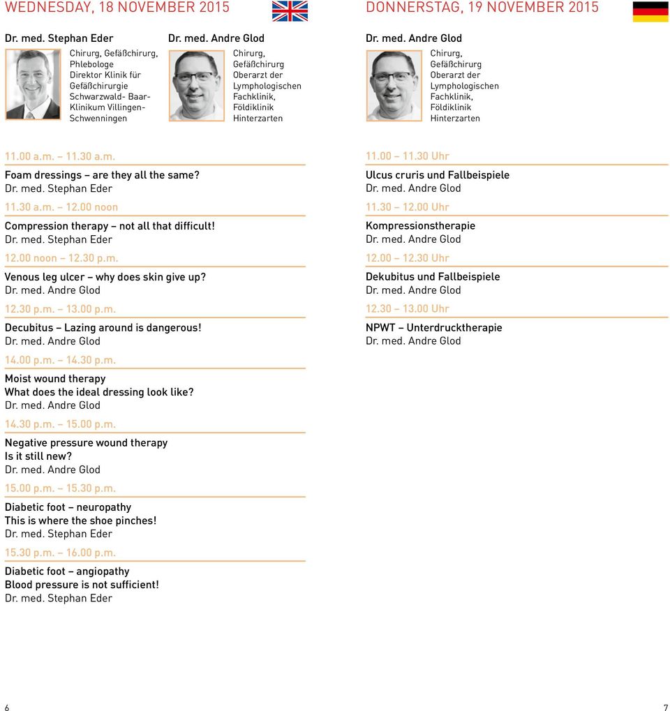 00 noon Compression therapy not all that difficult! 12.00 noon 12.30 p.m. Venous leg ulcer why does skin give up? 12.30 p.m. 13.00 p.m. Decubitus Lazing around is dangerous! 14.00 p.m. 14.30 p.m. Moist wound therapy What does the ideal dressing look like?