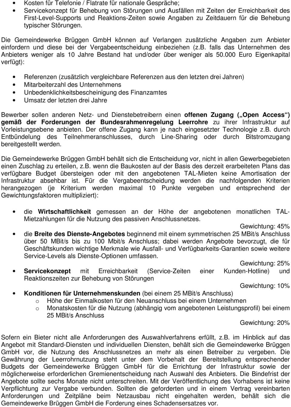 Die Gemeindewerke Brüggen GmbH können auf Verlangen zusätzliche Angaben zum Anbieter einfordern und diese bei der Vergabeentscheidung einbeziehen (z.b. falls das Unternehmen des Anbieters weniger als 10 Jahre Bestand hat und/oder über weniger als 50.