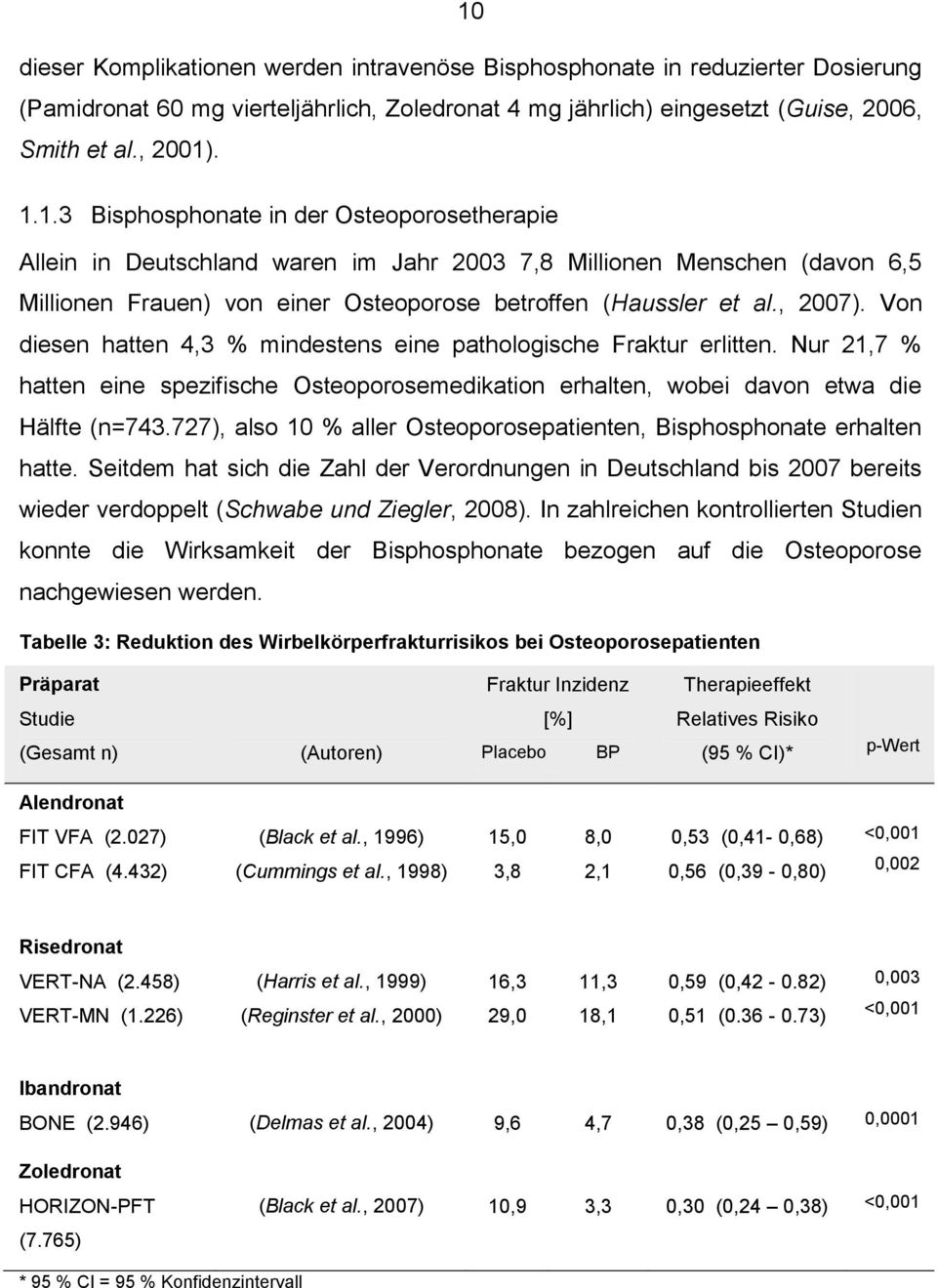 727), also 10 % aller Osteoporosepatienten, Bisphosphonate erhalten hatte. Seitdem hat sich die Zahl der Verordnungen in Deutschland bis 2007 bereits wieder verdoppelt (Schwabe und Ziegler, 2008).
