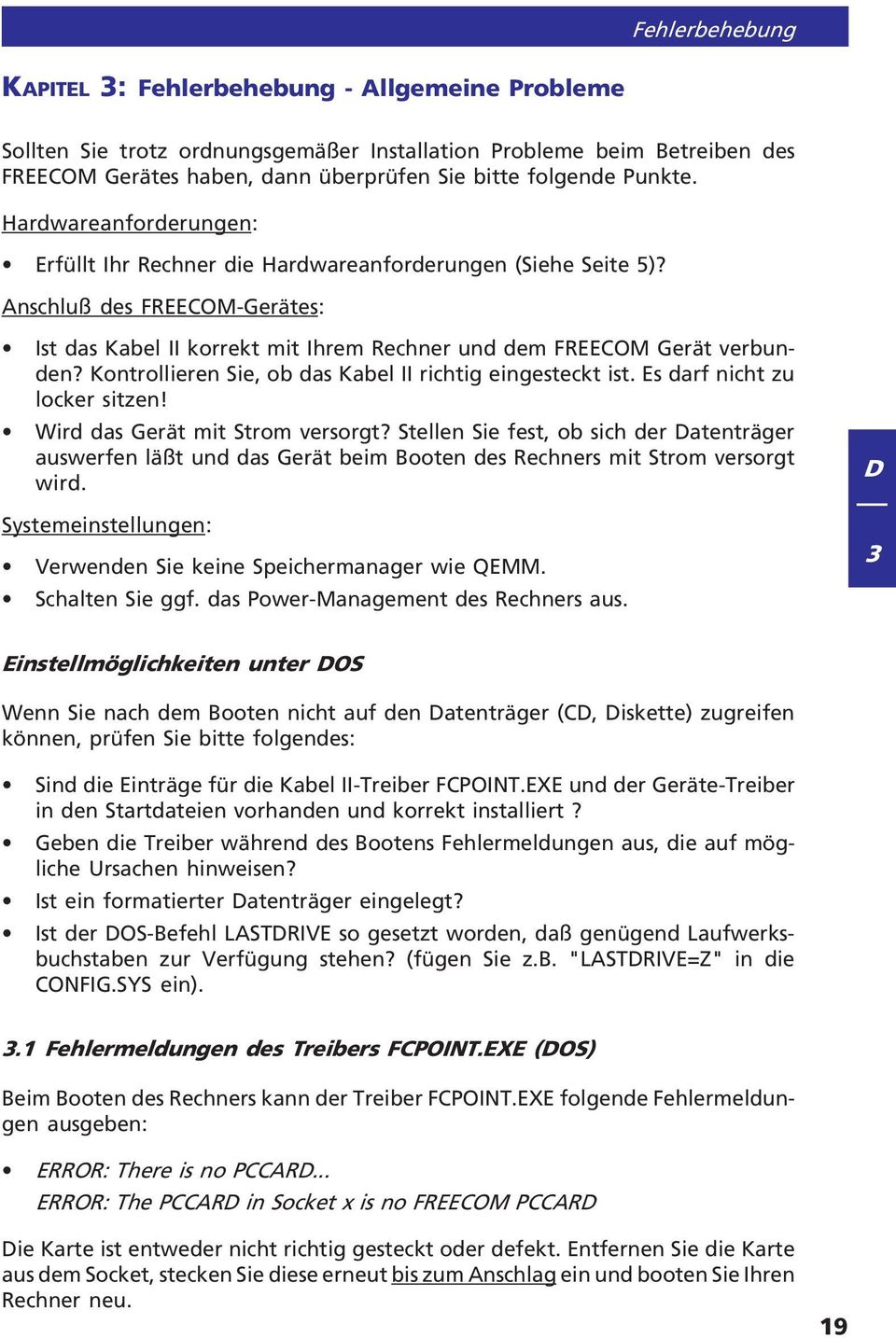 Kontrollieren Sie, ob das Kabel II richtig eingesteckt ist. Es darf nicht zu locker sitzen! Wird das Gerät mit Strom versorgt?