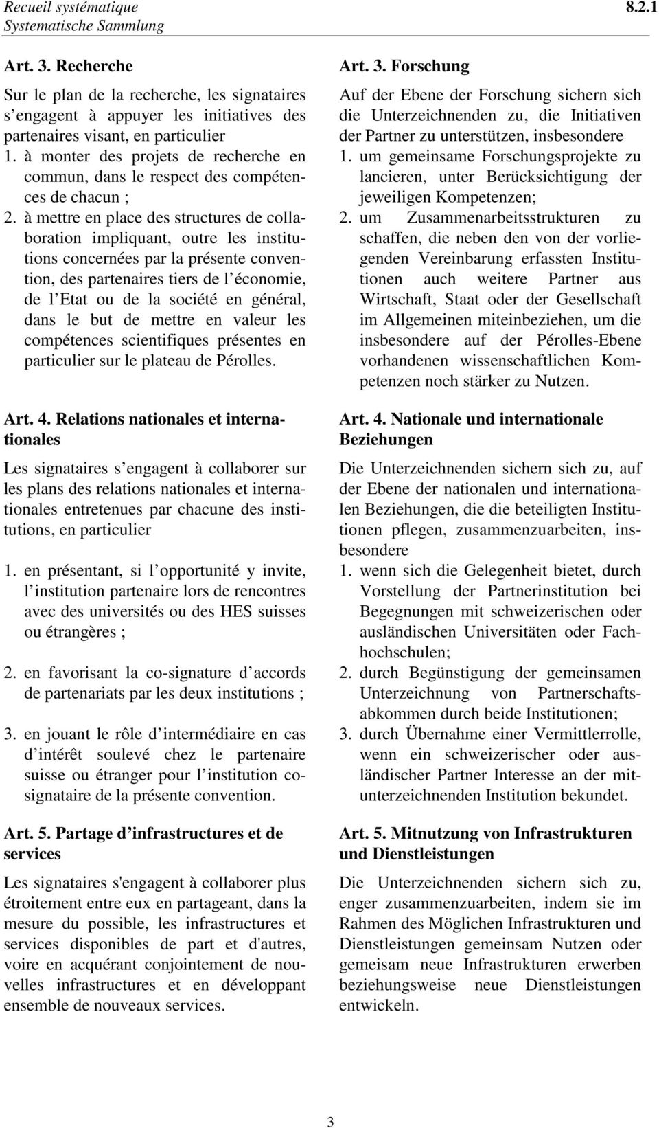 à mettre en place des structures de collaboration impliquant, outre les institutions concernées par la présente convention, des partenaires tiers de l économie, de l Etat ou de la société en général,