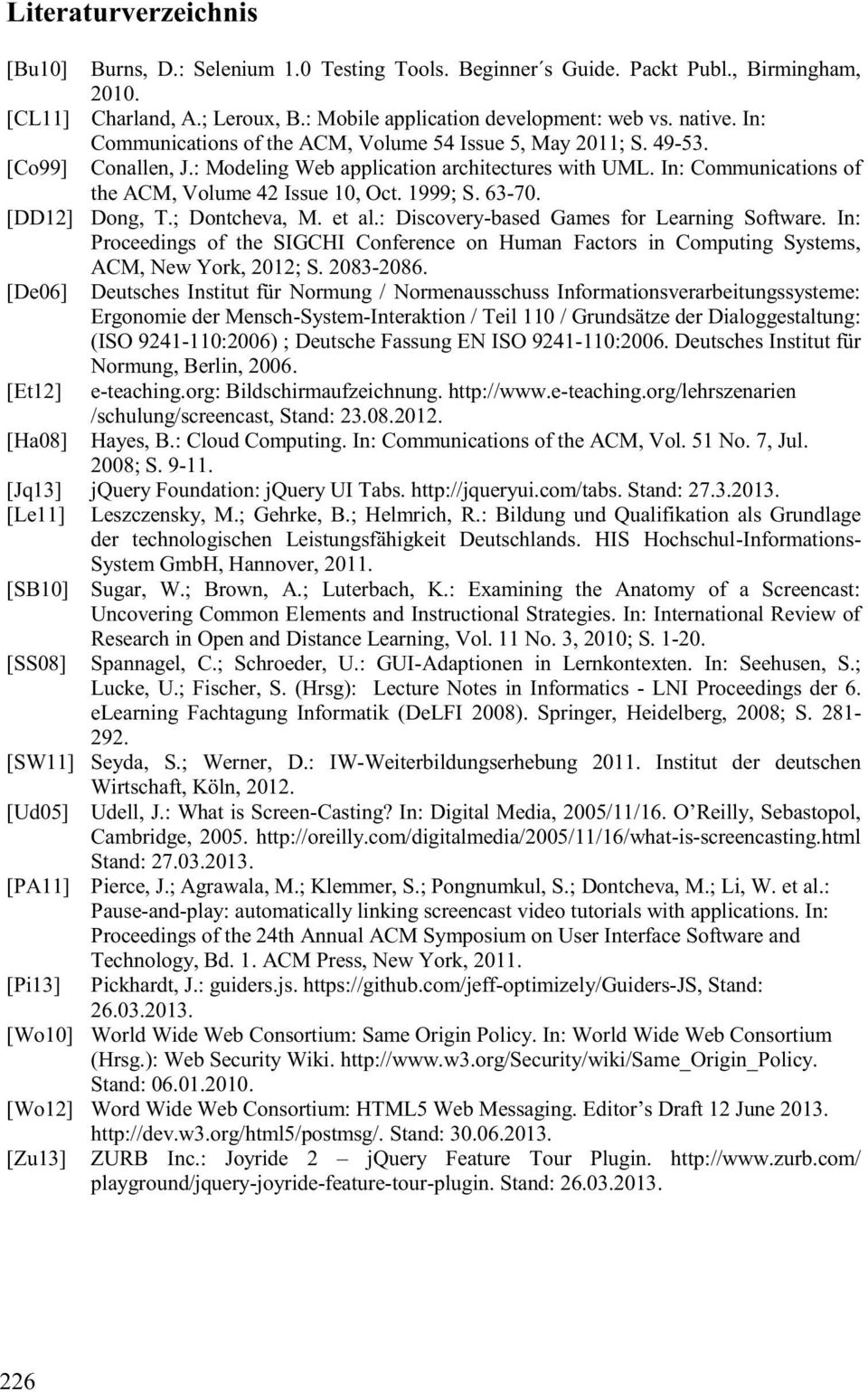 [DD12] Dong, T.; Dontcheva, M.et al.: Discovery-based Games for LearningSoftware. In: Proceedings ofthesigchi Conference on Human Factors in ComputingSystems, ACM, NewYork, 2012;S. 2083-2086.
